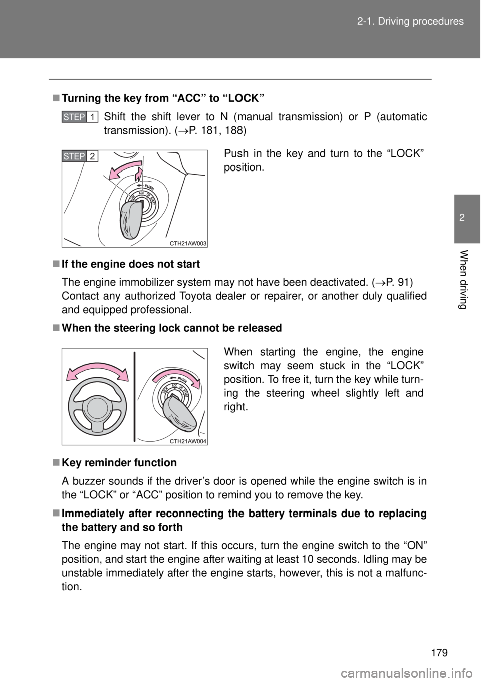 TOYOTA GT86 2014  Owners Manual 179 2-1. Driving procedures
2
When driving
Turning the key from “ACC” to “LOCK”
Shift the shift lever to N (manual transmission) or P (automatic
transmission). (P. 181, 188)
If the en