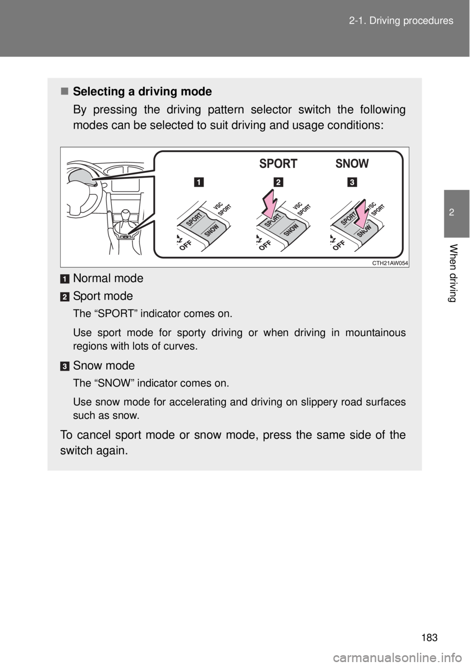 TOYOTA GT86 2014  Owners Manual 183 2-1. Driving procedures
2
When driving
Selecting a driving mode
By pressing the driving pattern selector switch the following
modes can be selected to suit driving and usage conditions:
Normal 