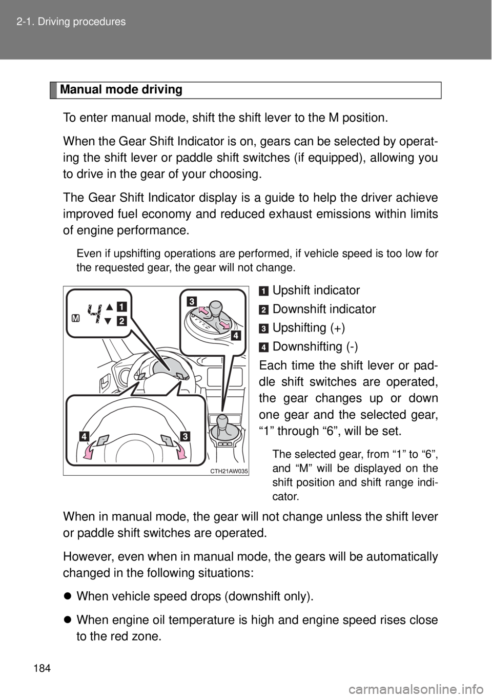 TOYOTA GT86 2014  Owners Manual 184 2-1. Driving procedures
Manual mode driving
To enter manual mode, shift the shift lever to the M position. 
When the Gear Shift Indicator is on, gears can be selected by operat-
ing the shift leve