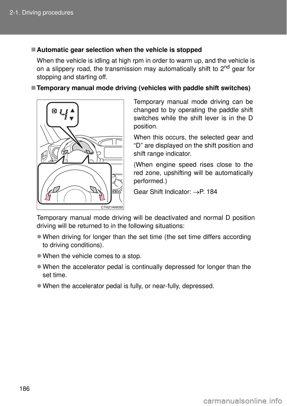 TOYOTA GT86 2014  Owners Manual 186 2-1. Driving procedures
Automatic gear selection when the vehicle is stopped
When the vehicle is idling at high rpm in order to warm up, and the vehicle is
on a slippery road, the transmission 