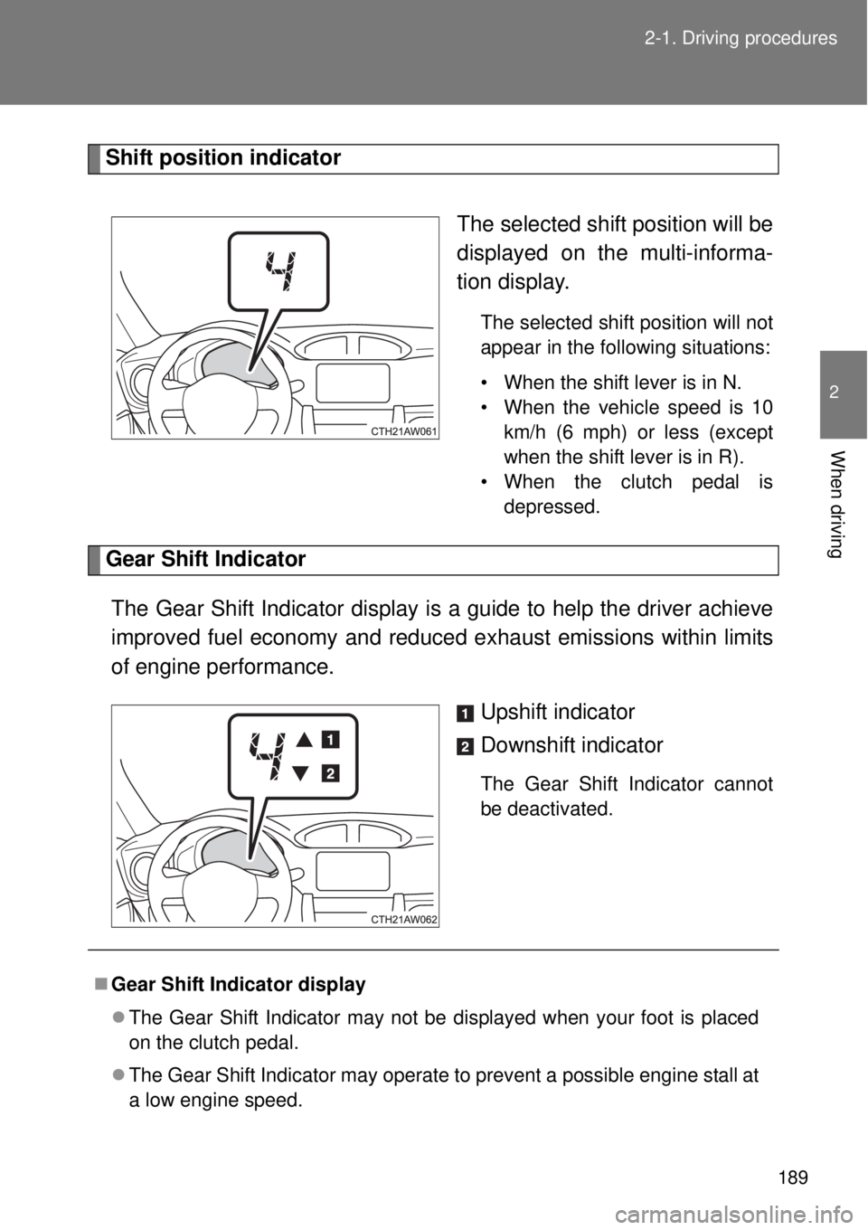 TOYOTA GT86 2014  Owners Manual 189 2-1. Driving procedures
2
When driving
Shift position indicator
The selected shift position will be
displayed on the multi-informa-
tion display.
The selected shift position will not
appear in the
