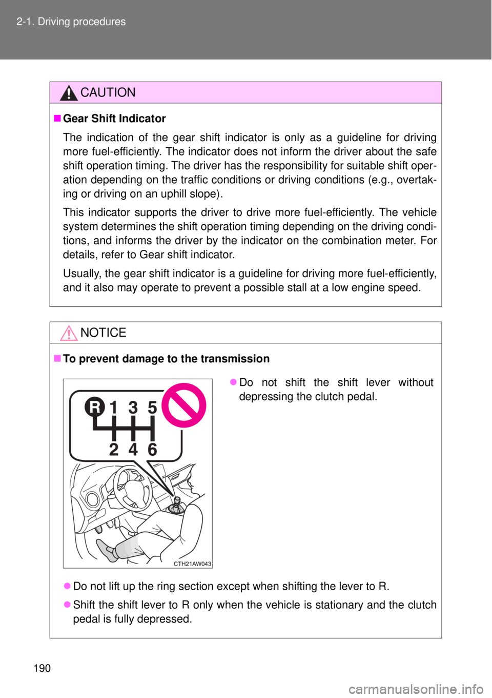 TOYOTA GT86 2014  Owners Manual 190 2-1. Driving procedures
CAUTION
Gear Shift Indicator
The indication of the gear shift indicator is only as a guideline for driving
more fuel-efficiently. The indicator does not inform the drive