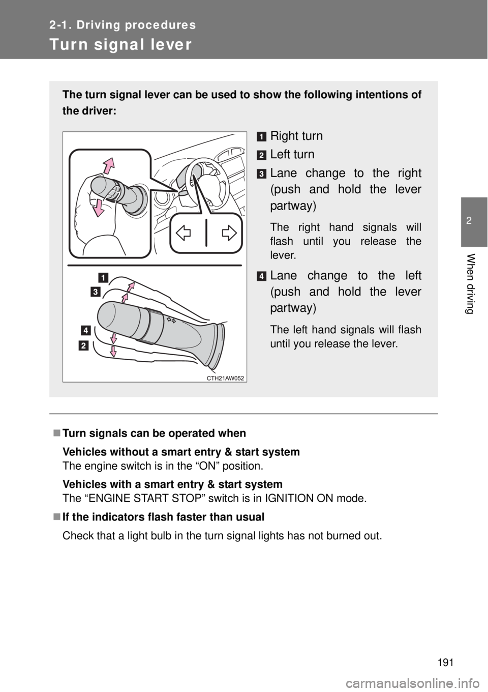 TOYOTA GT86 2014  Owners Manual 191
2-1. Driving procedures
2
When driving
Turn signal lever
Turn signals can be operated when
Vehicles without a smart entry & start system
The engine switch is in the “ON” position.
Vehicles 