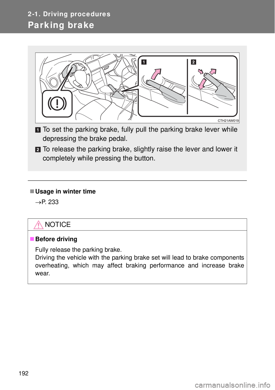 TOYOTA GT86 2014  Owners Manual 192
2-1. Driving procedures
Parking brake
Usage in winter time
P. 233
NOTICE
Before driving
Fully release the parking brake. 
Driving the vehicle with the parking brake set will lead to brake