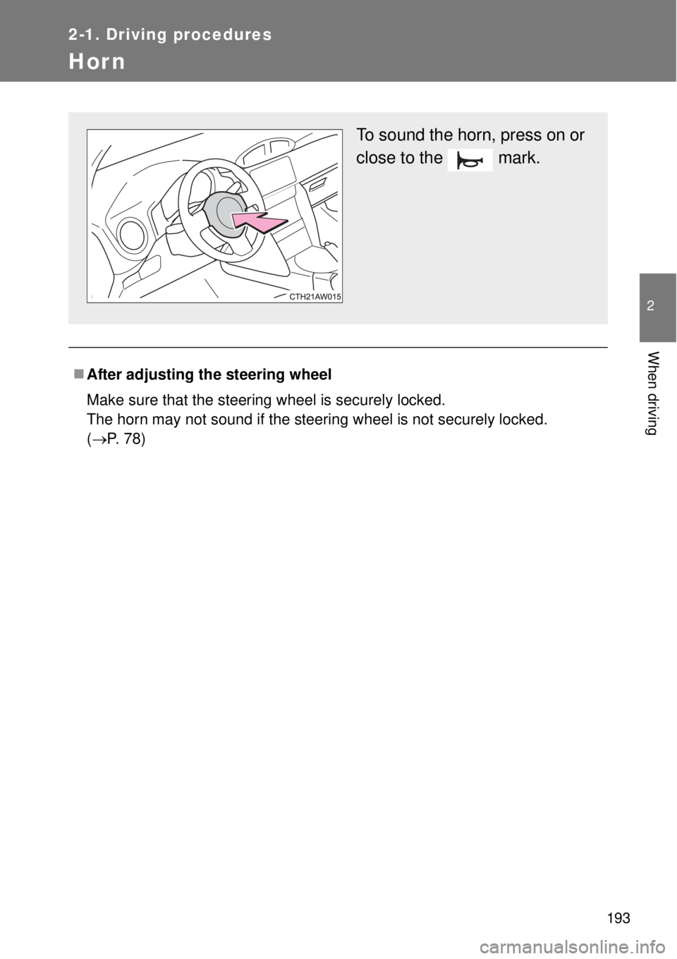 TOYOTA GT86 2014  Owners Manual 193
2-1. Driving procedures
2
When driving
Horn
After adjusting the steering wheel
Make sure that the steering wheel is securely locked. 
The horn may not sound if the steering wheel is not securel