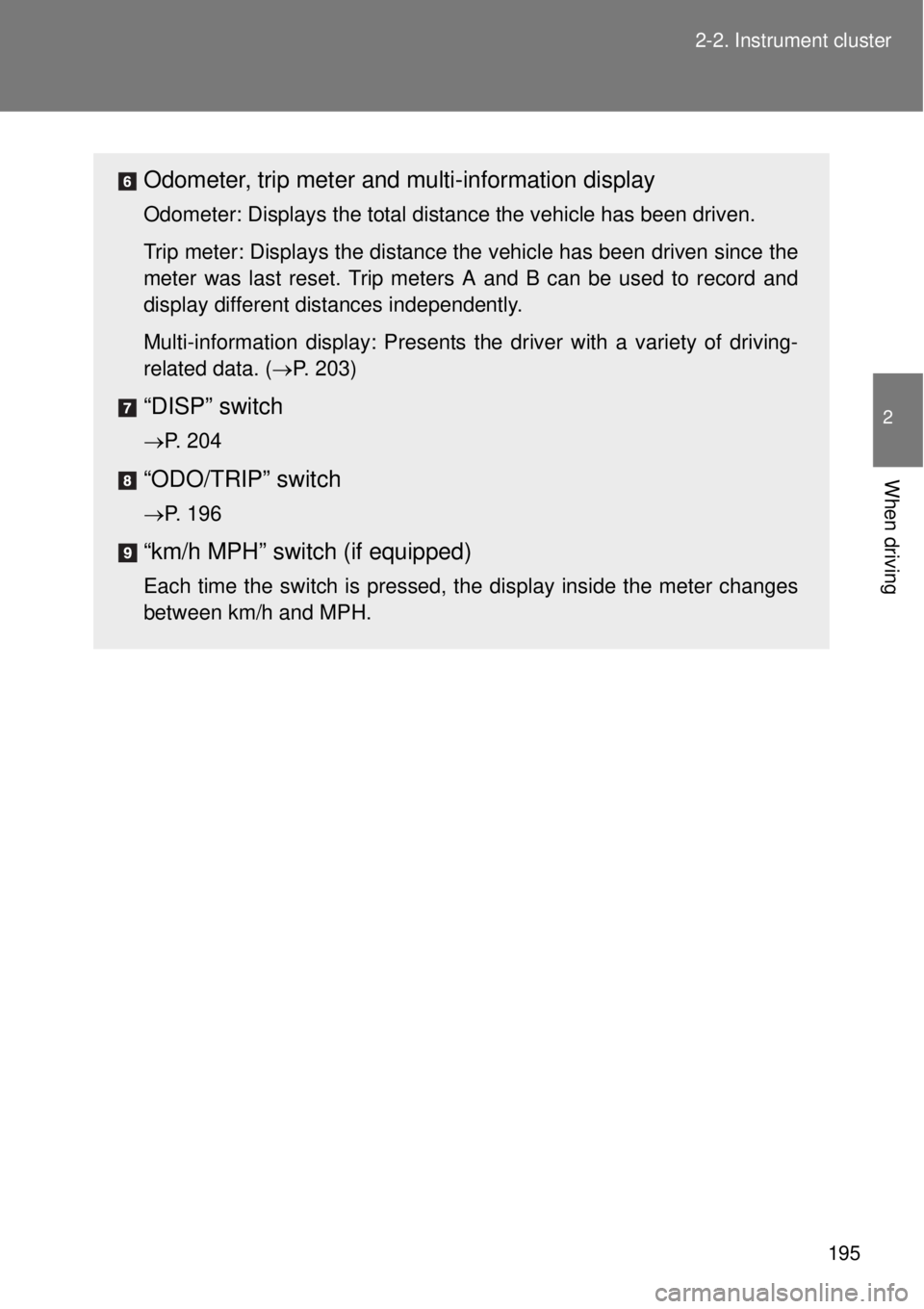 TOYOTA GT86 2014  Owners Manual 195 2-2. Instrument cluster
2
When driving
Odometer, trip meter and multi-information display
Odometer: Displays the total distance the vehicle has been driven.
Trip meter: Displays the distance the v