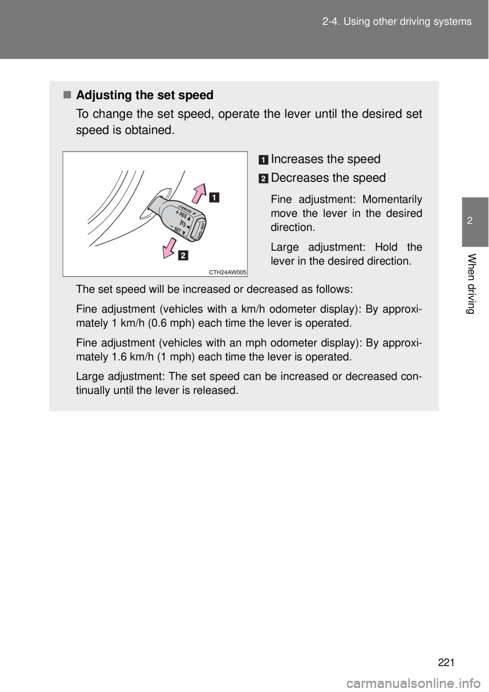TOYOTA GT86 2014  Owners Manual 221 2-4. Using other driving systems
2
When driving
Adjusting the set speed
To change the set speed, operate the lever until the desired set
speed is obtained.
Increases the speed
Decreases the spe