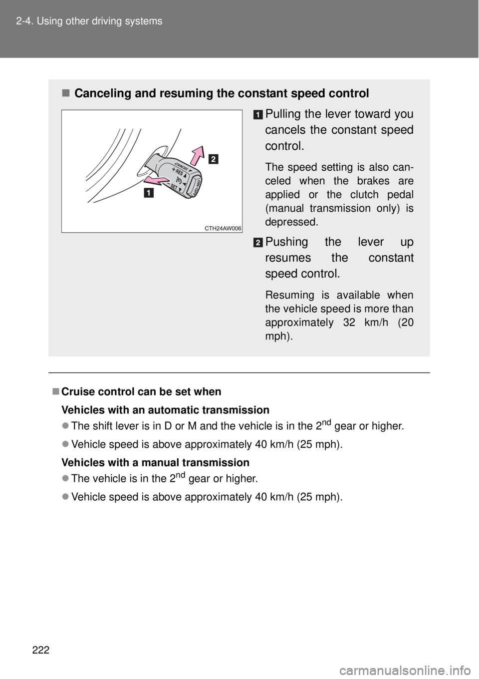 TOYOTA GT86 2014  Owners Manual 222 2-4. Using other driving systems
Cruise control can be set when
Vehicles with an automatic transmission
The shift lever is in D or M and the vehicle is in the 2
nd gear or higher.
Vehicle