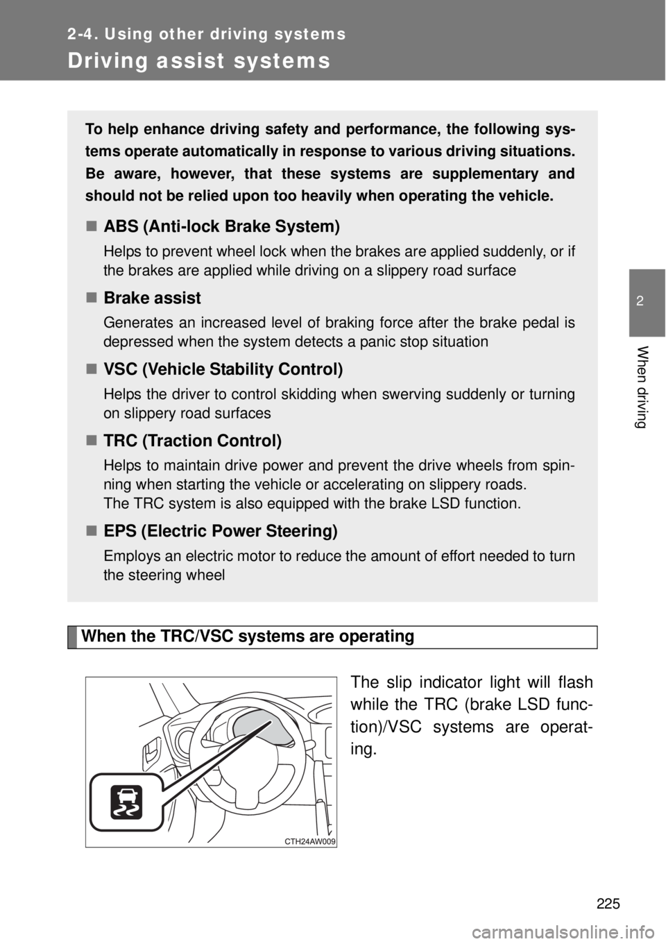 TOYOTA GT86 2014  Owners Manual 225
2-4. Using other driving systems
2
When driving
Driving assist systems
When the TRC/VSC systems are operating
The slip indicator light will flash
while the TRC (brake LSD func-
tion)/VSC systems a