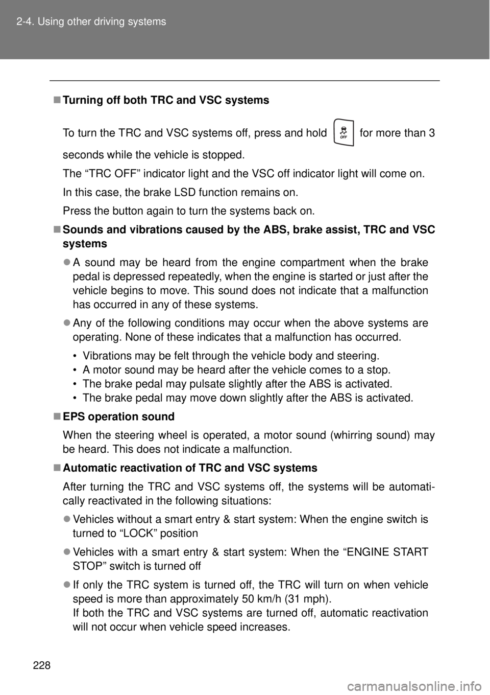 TOYOTA GT86 2014  Owners Manual 228 2-4. Using other driving systems
Turning off both TRC and VSC systems
To turn the TRC and VSC systems off, press and hold   for more than 3
seconds while the vehicle is stopped.
The “TRC OFF