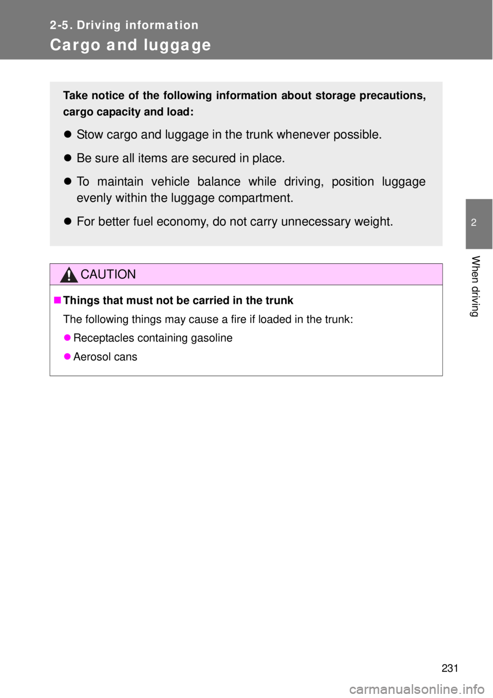 TOYOTA GT86 2014  Owners Manual 231
2
When driving
2-5. Driving information
Cargo and luggage
CAUTION
Things that must not be carried in the trunk
The following things may cause a fire if loaded in the trunk:
Receptacles conta