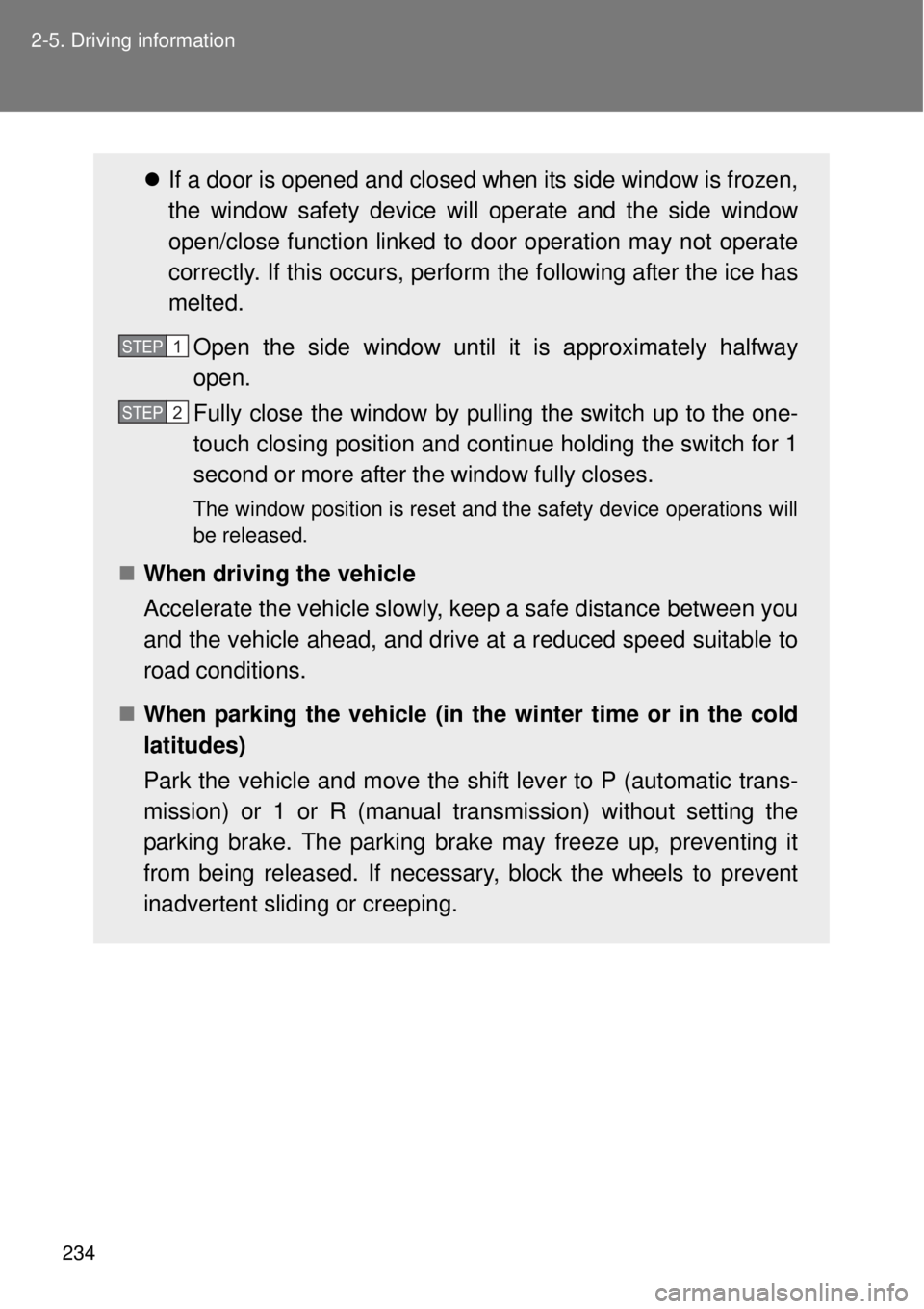 TOYOTA GT86 2014  Owners Manual 234 2-5. Driving information
If a door is opened and closed when its side window is frozen,
the window safety device will operate and the side window
open/close function linked to door operation ma