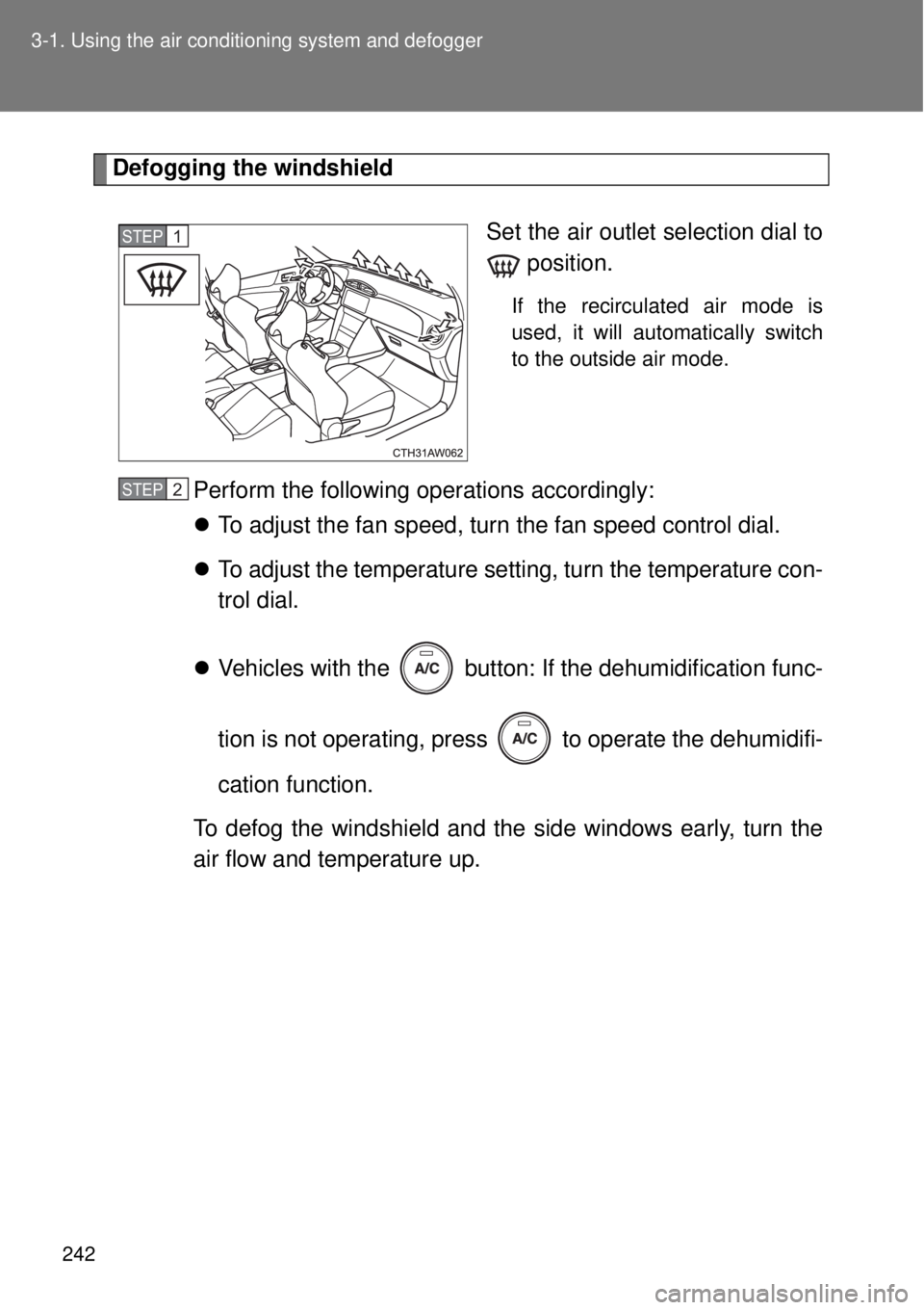 TOYOTA GT86 2014  Owners Manual 242 3-1. Using the air conditioning system and defogger
Defogging the windshield
Set the air outlet selection dial to
 position.
If the recirculated air mode is
used, it will automatically switch
to t