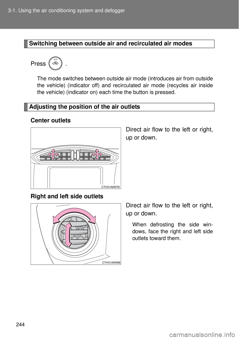 TOYOTA GT86 2014  Owners Manual 244 3-1. Using the air conditioning system and defogger
Switching between outside air and recirculated air modes
Press  .
The mode switches between outside air mode (introduces air from outside
the ve