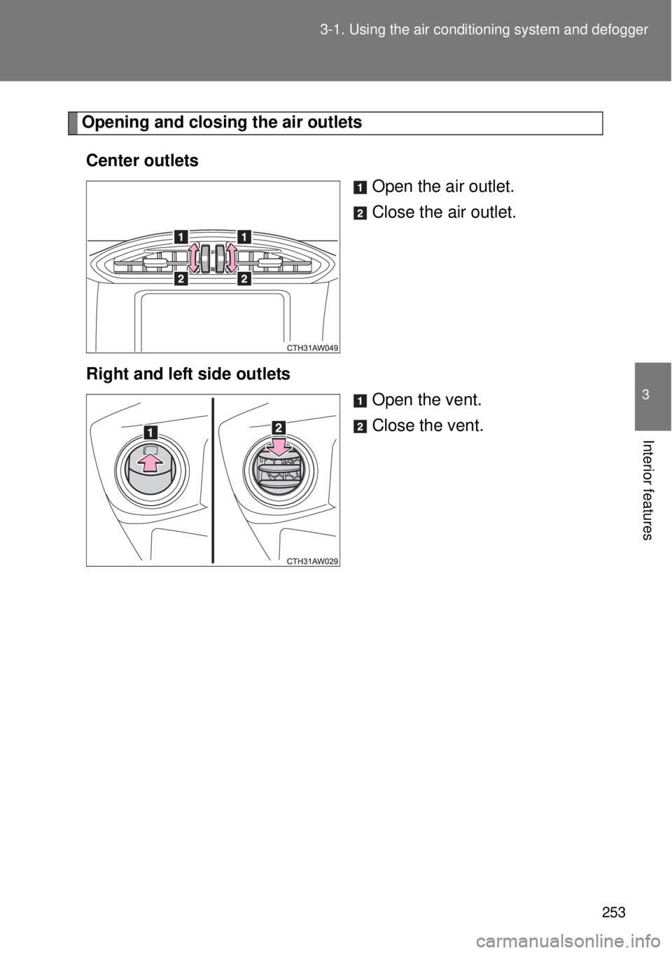 TOYOTA GT86 2014  Owners Manual 253 3-1. Using the air conditioning system and defogger
3
Interior features
Opening and closing the air outlets
Center outlets
Open the air outlet.
Close the air outlet.
Right and left side outlets
Op