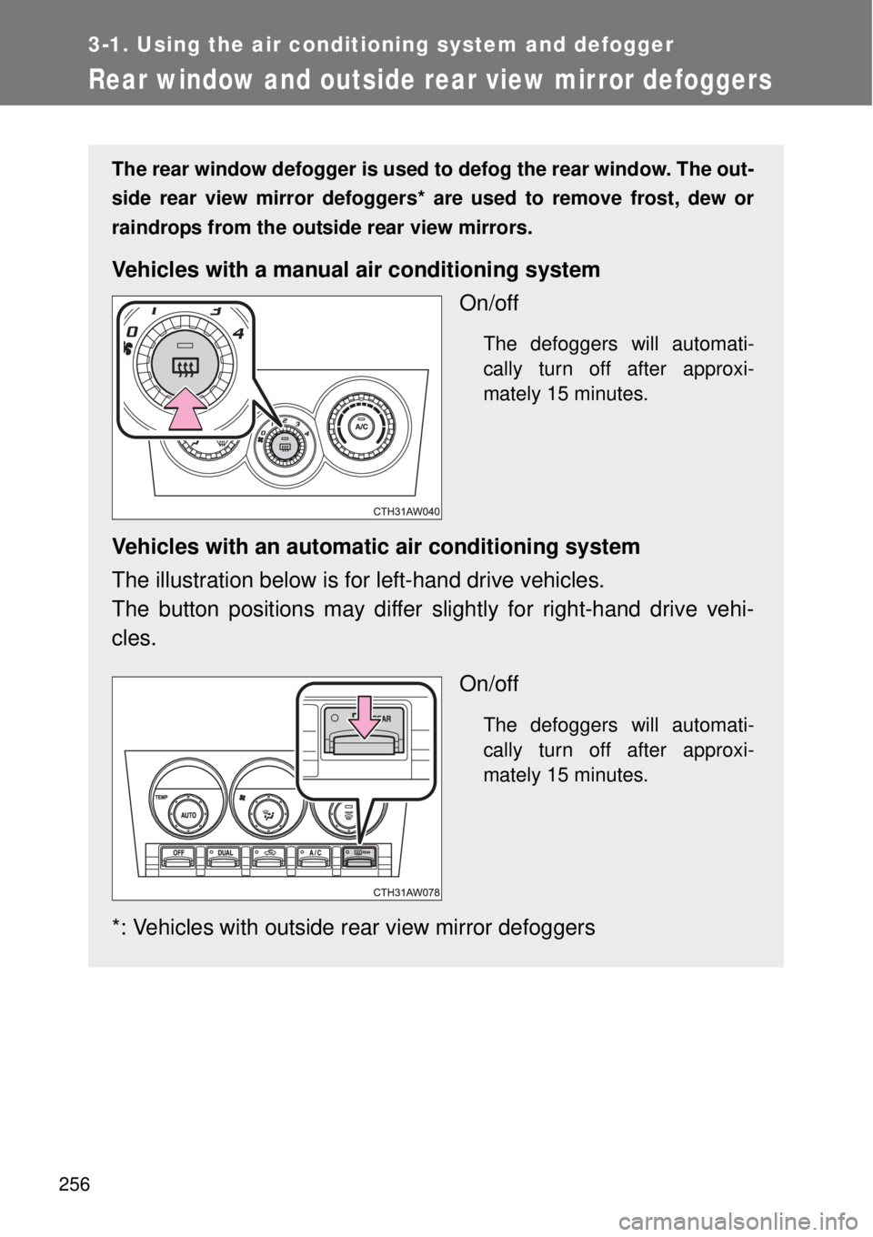 TOYOTA GT86 2014  Owners Manual 256
3-1. Using the air conditioning system and defogger
Rear window and outside rear view mirror defoggers
The rear window defogger is used to defog the rear window. The out-
side rear view mirror def