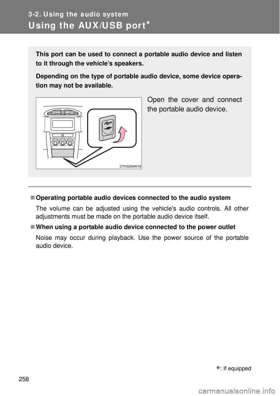 TOYOTA GT86 2014  Owners Manual 258
3-2. Using the audio system
Using the AUX/USB por t
Operating portable audio devices connected to the audio system
The volume can be adjusted using the vehicles audio controls. All other
ad
