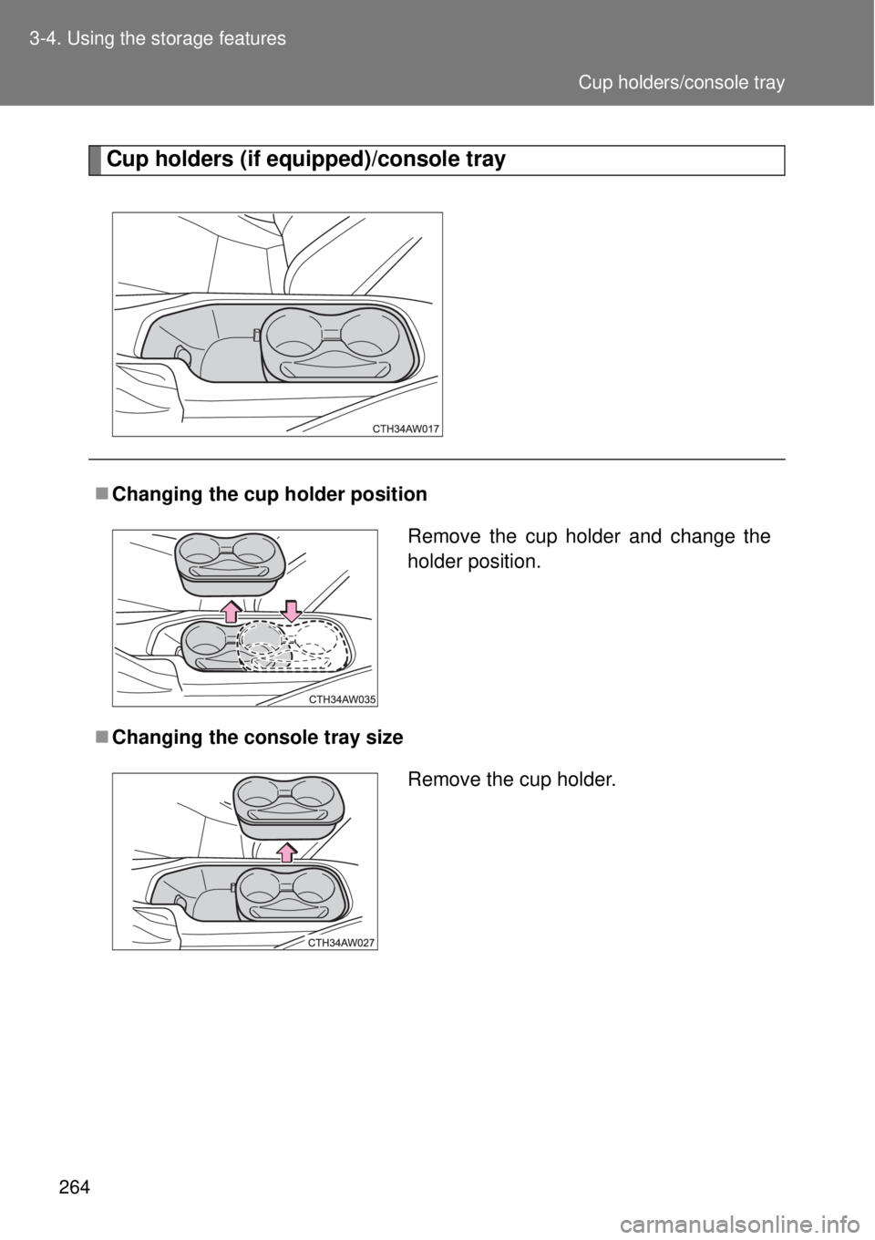 TOYOTA GT86 2014  Owners Manual 264 3-4. Using the storage features
Cup holders (if equipped)/console tray
Changing the cup holder position
Changing the console tray size
Remove the cup holder and change the
holder position.
R