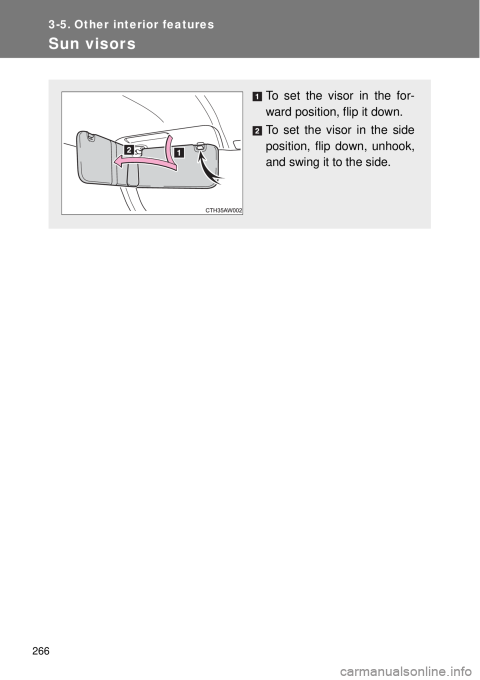 TOYOTA GT86 2014  Owners Manual 266
3-5. Other interior features
Sun visors
To set the visor in the for-
ward position, flip it down.
To set the visor in the side
position, flip down, unhook,
and swing it to the side. 