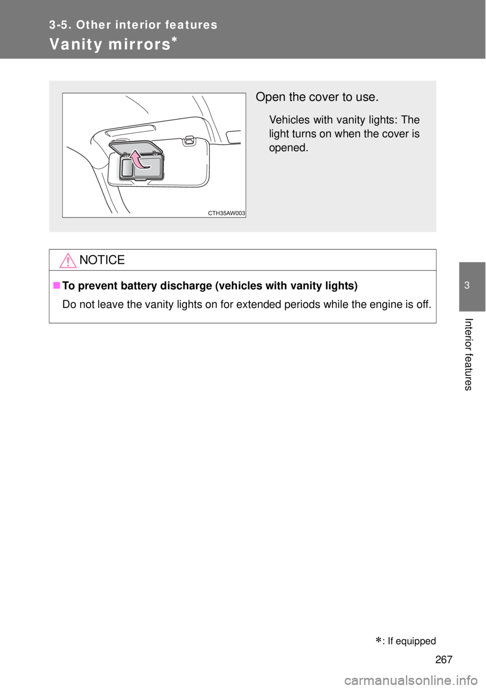 TOYOTA GT86 2014  Owners Manual 267
3-5. Other interior features
3
Interior features
Vanity mirrors
NOTICE
To prevent battery discharge (vehicles with vanity lights)
Do not leave the vanity lights on for extended periods while