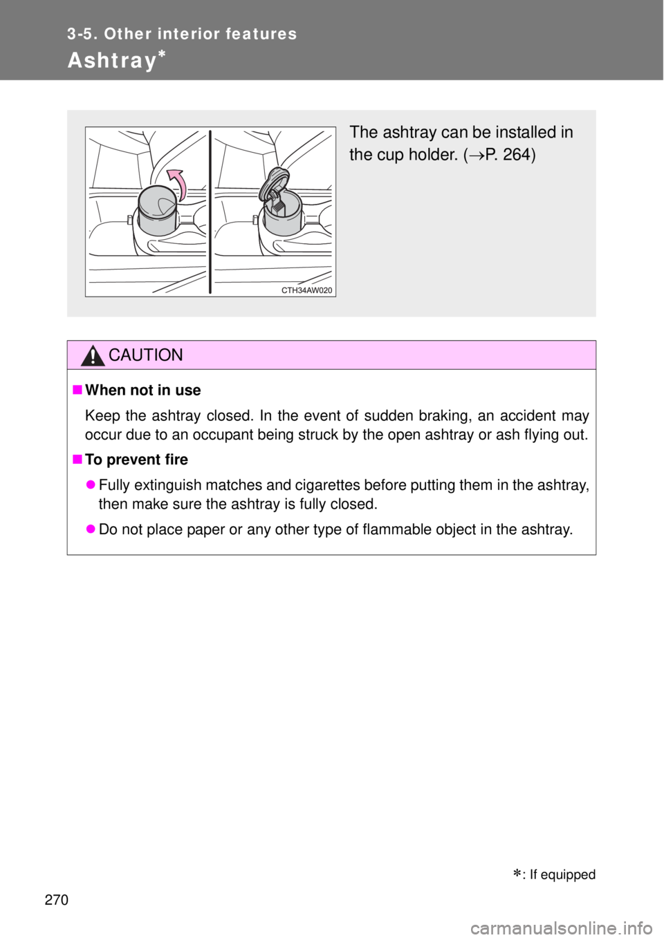 TOYOTA GT86 2014  Owners Manual 270
3-5. Other interior features
Ashtray 
CAUTION
When not in use
Keep the ashtray closed. In the event of sudden braking, an accident may
occur due to an occupant being struck by the open ashtr