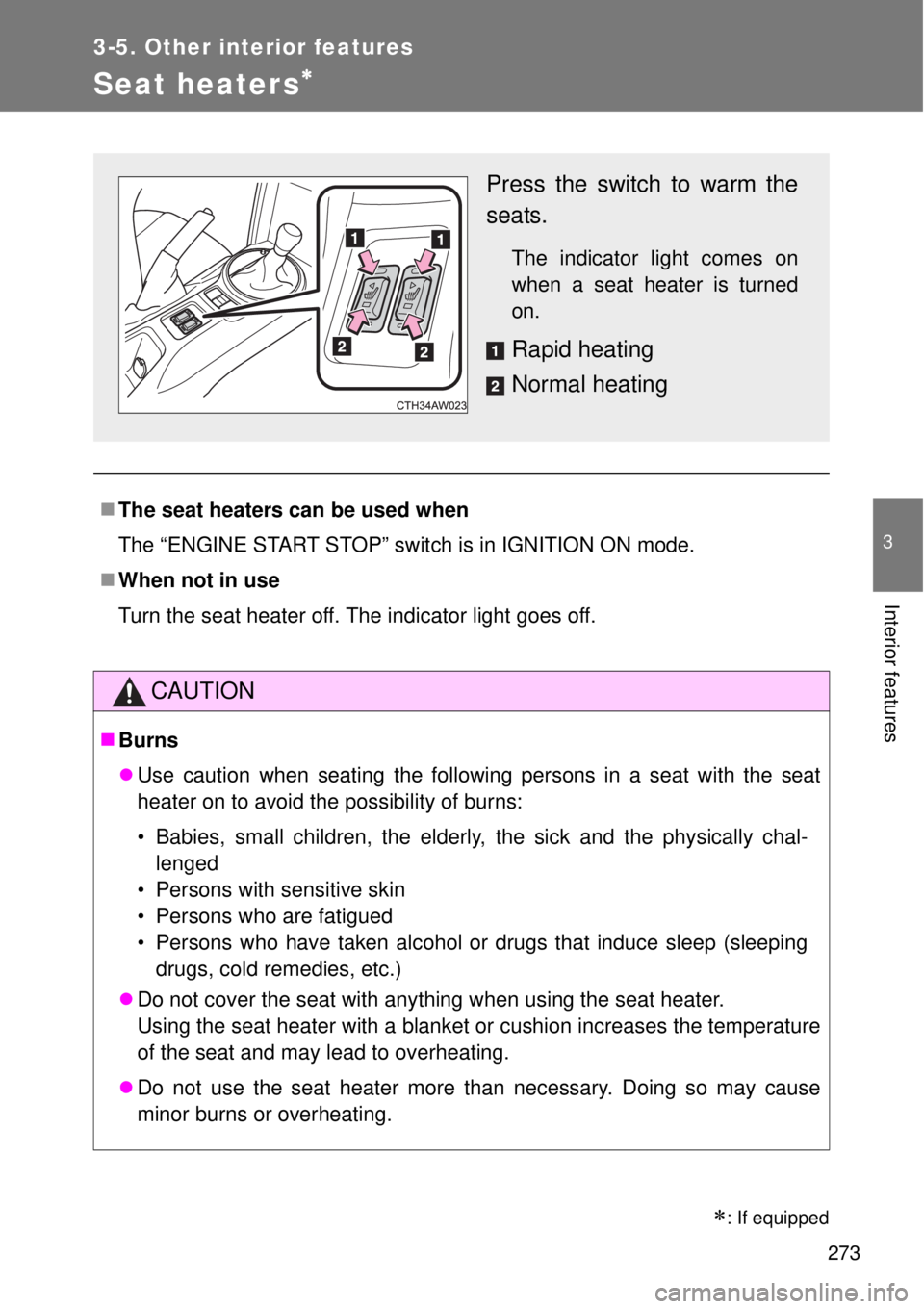 TOYOTA GT86 2014  Owners Manual 273
3-5. Other interior features
3
Interior features
Seat heaters
The seat heaters can be used when
The “ENGINE START STOP” switch is in IGNITION ON mode.
When not in use
Turn the seat he