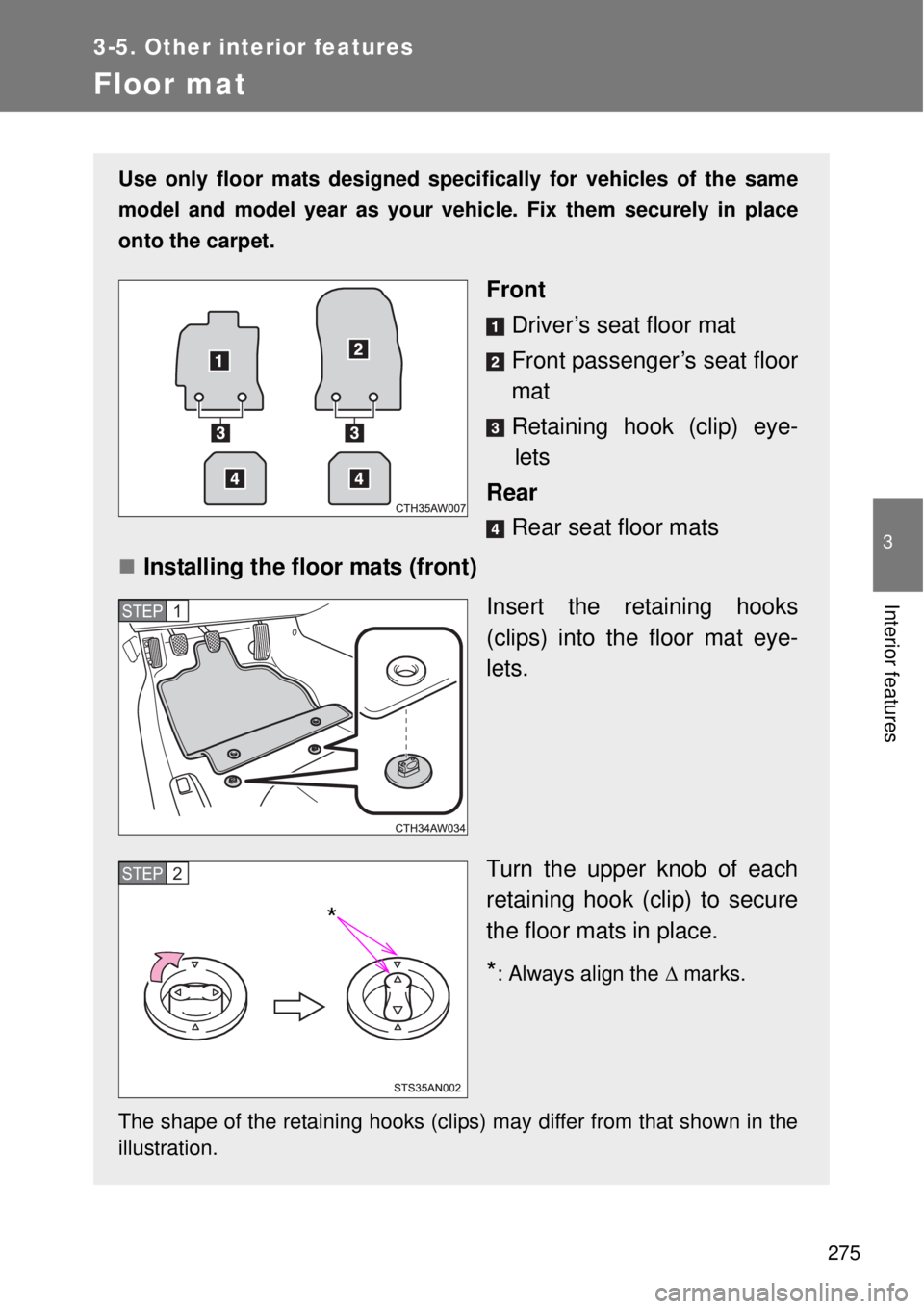 TOYOTA GT86 2014  Owners Manual 275
3-5. Other interior features
3
Interior features
Floor mat
Use only floor mats designed specifically for vehicles of the same
model and model year as your vehicle. Fix them securely in place
onto 