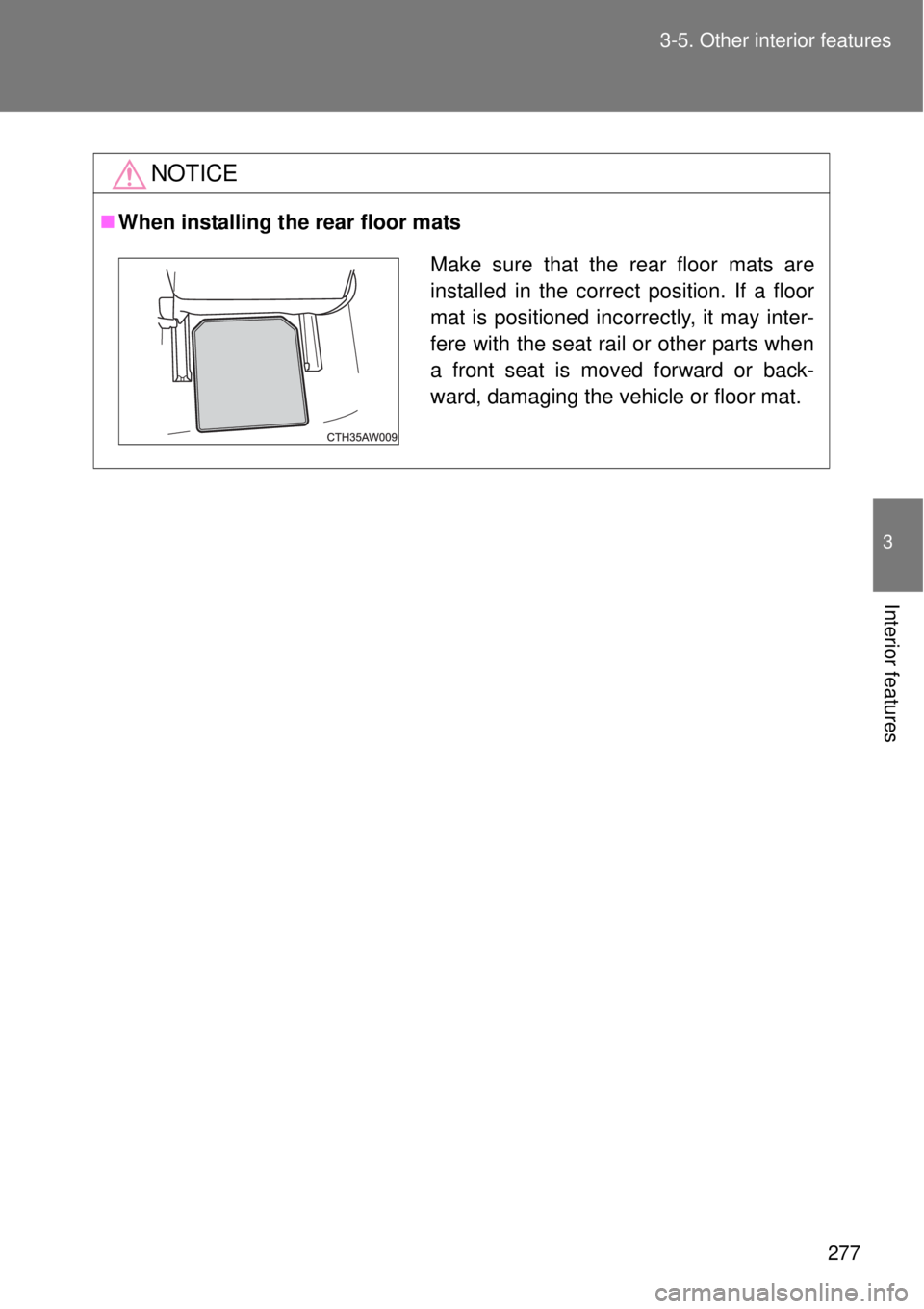 TOYOTA GT86 2014  Owners Manual 277 3-5. Other interior features
3
Interior features
NOTICE
When installing the rear floor mats
Make sure that the rear floor mats are
installed in the correct position. If a floor
mat is positione