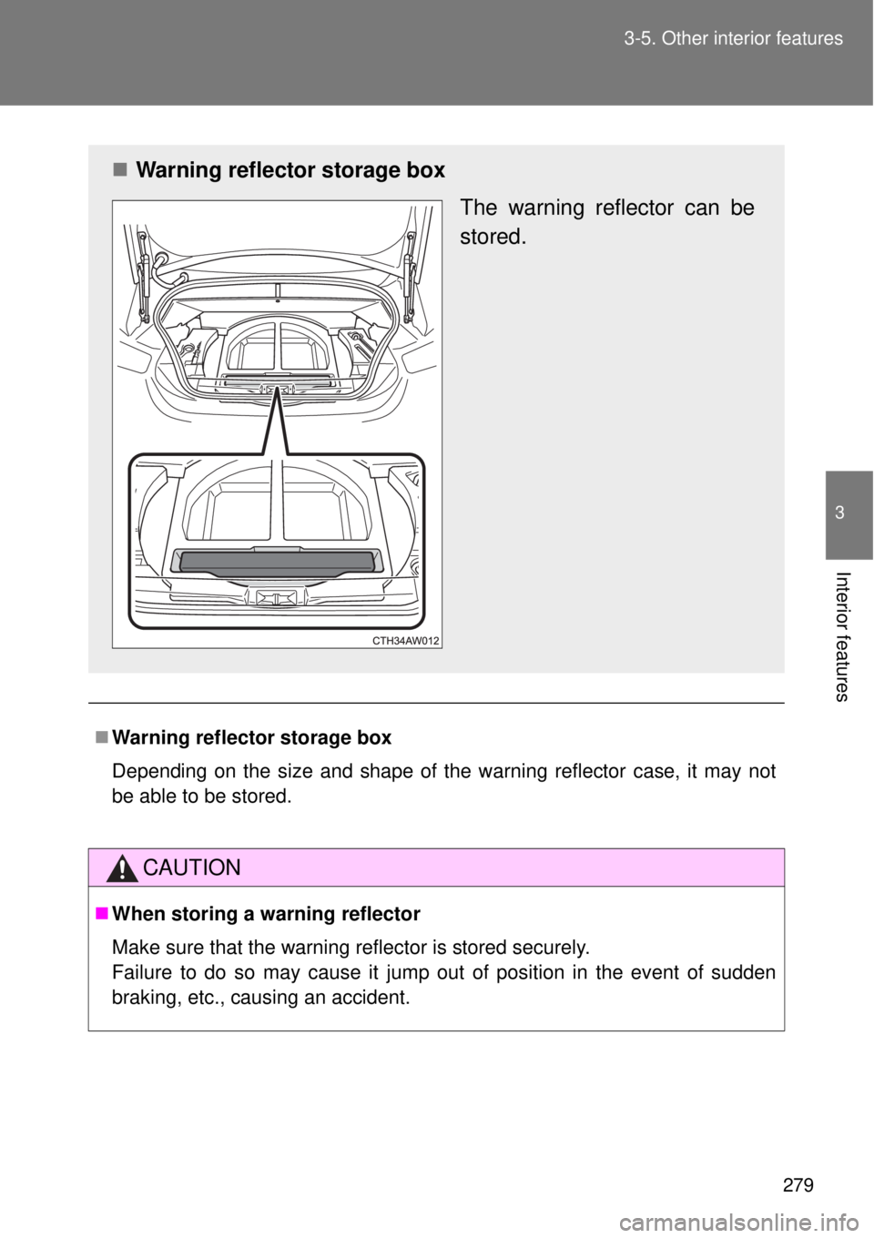 TOYOTA GT86 2014  Owners Manual 279 3-5. Other interior features
3
Interior features
Warning reflector storage box
Depending on the size and shape of the warning reflector case, it may not
be able to be stored. 
CAUTION
When s