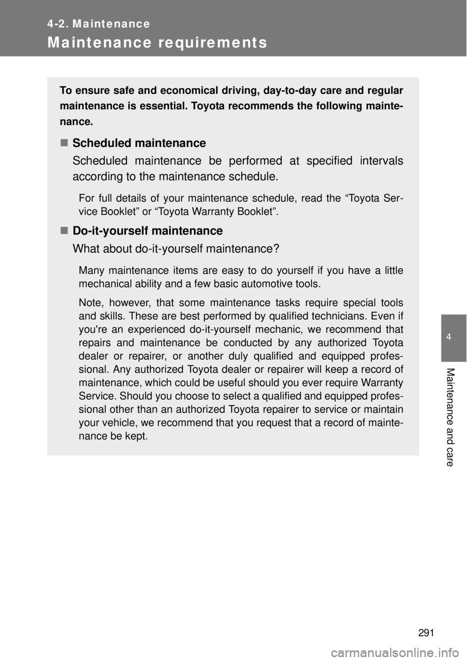 TOYOTA GT86 2014 Owners Manual 291
4
Maintenance and care
4-2. Maintenance
Maintenance requirements
To ensure safe and economical driving, day-to-day care and regular
maintenance is essential. Toyota recommends the following mainte TOYOTA GT86 2014 Owners Manual 291
4
Maintenance and care
4-2. Maintenance
Maintenance requirements
To ensure safe and economical driving, day-to-day care and regular
maintenance is essential. Toyota recommends the following mainte