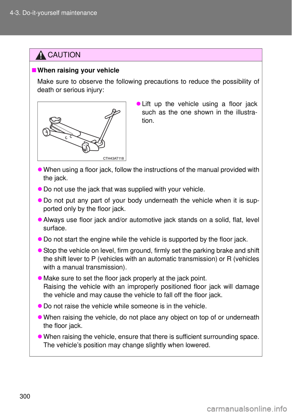 TOYOTA GT86 2014 Owners Manual 300 4-3. Do-it-yourself maintenance
CAUTION
When raising your vehicle
Make sure to observe the following precautions to reduce the possibility of
death or serious injury:
When using a floor jack TOYOTA GT86 2014 Owners Manual 300 4-3. Do-it-yourself maintenance
CAUTION
When raising your vehicle
Make sure to observe the following precautions to reduce the possibility of
death or serious injury:
When using a floor jack