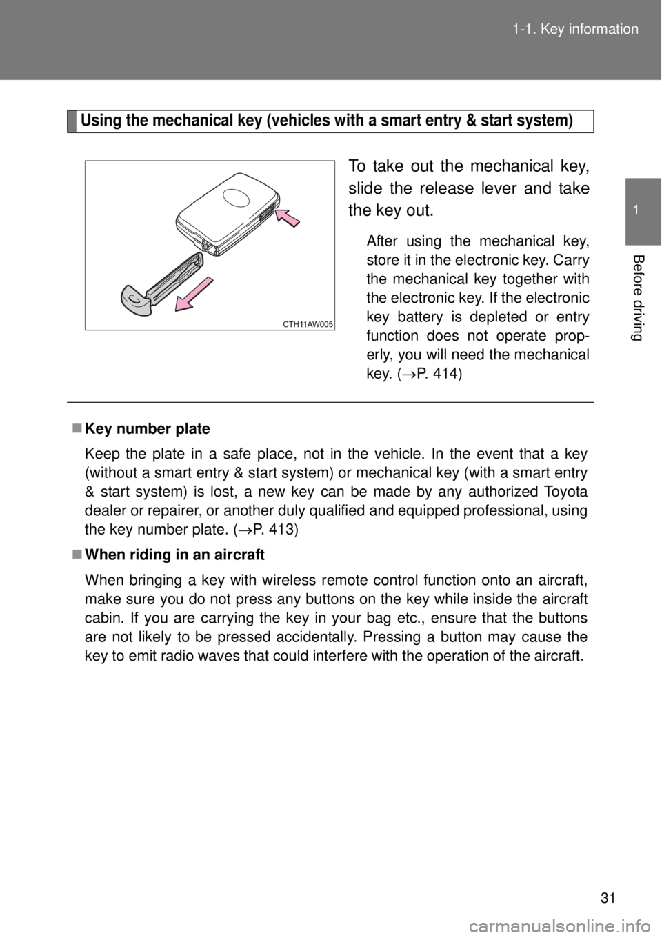 TOYOTA GT86 2014 Owners Guide 31 1-1. Key information
1
Before driving
Using the mechanical key (vehicles with a smart entry & start system)
To take out the mechanical key,
slide the release lever and take
the key out.
After using
