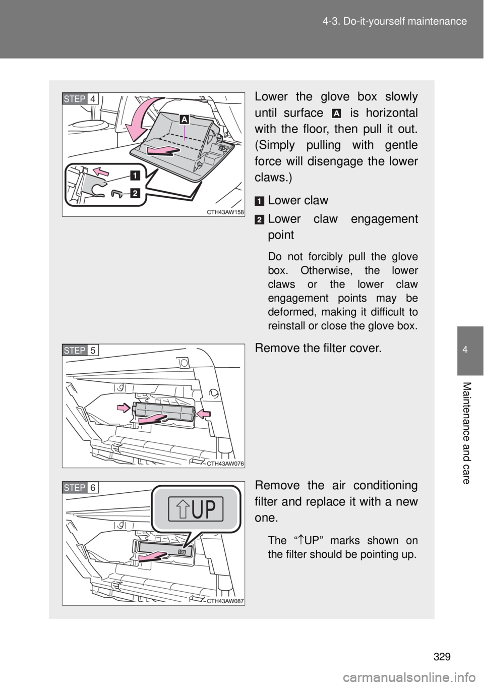 TOYOTA GT86 2014 Owners Manual 329 4-3. Do-it-yourself maintenance
4
Maintenance and care
Lower the glove box slowly
until surface is horizontal
with the floor, then pull it out.
(Simply pulling with gentle
force will disengage t TOYOTA GT86 2014 Owners Manual 329 4-3. Do-it-yourself maintenance
4
Maintenance and care
Lower the glove box slowly
until surface is horizontal
with the floor, then pull it out.
(Simply pulling with gentle
force will disengage t