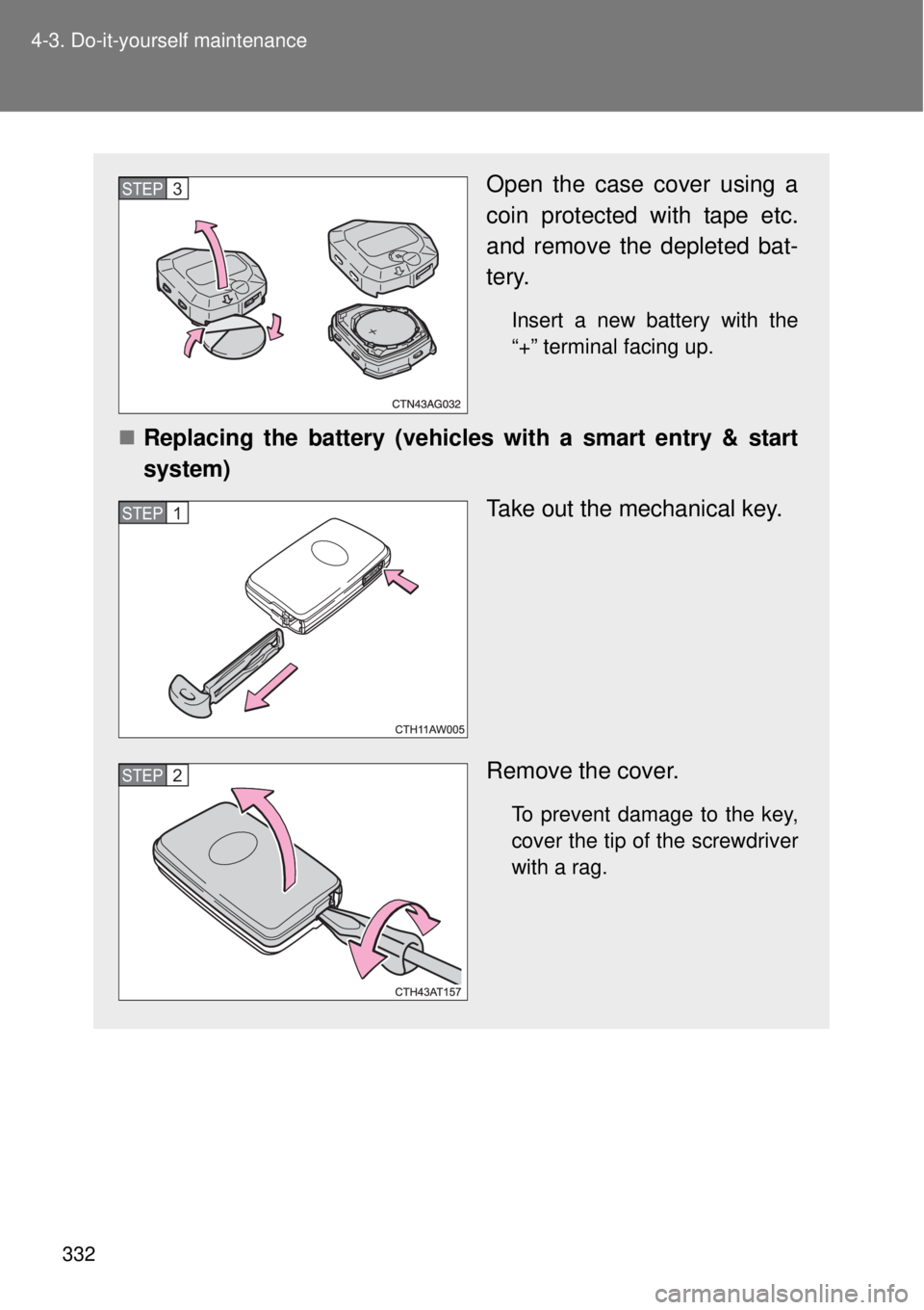 TOYOTA GT86 2014  Owners Manual 332 4-3. Do-it-yourself maintenance
Open the case cover using a
coin protected with tape etc.
and remove the depleted bat-
tery.
Insert a new battery with the
“+” terminal facing up.
Replacing 