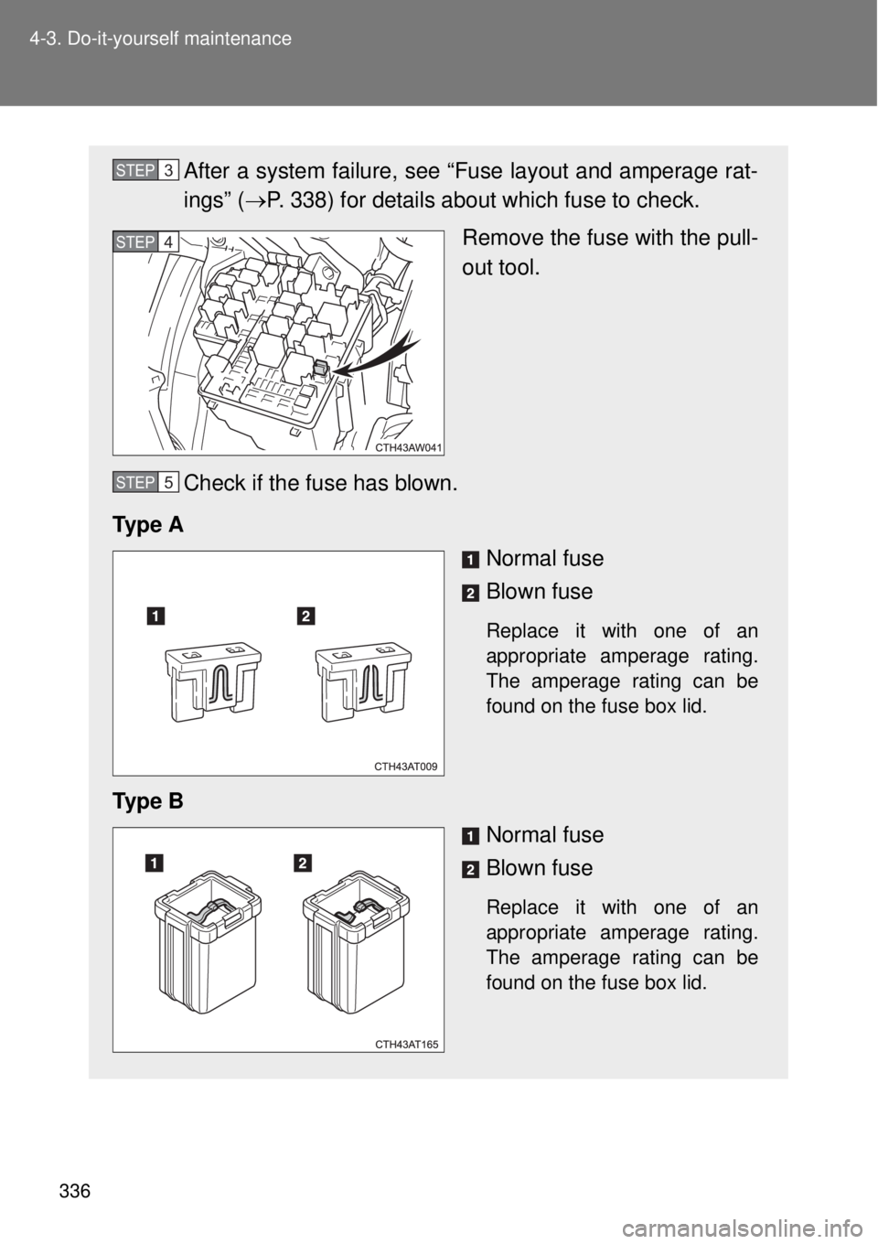 TOYOTA GT86 2014  Owners Manual 336 4-3. Do-it-yourself maintenance
After a system failure, see “Fuse layout and amperage rat-
ings” (P. 338) for details about which fuse to check.
Remove the fuse with the pull-
out tool.
Che