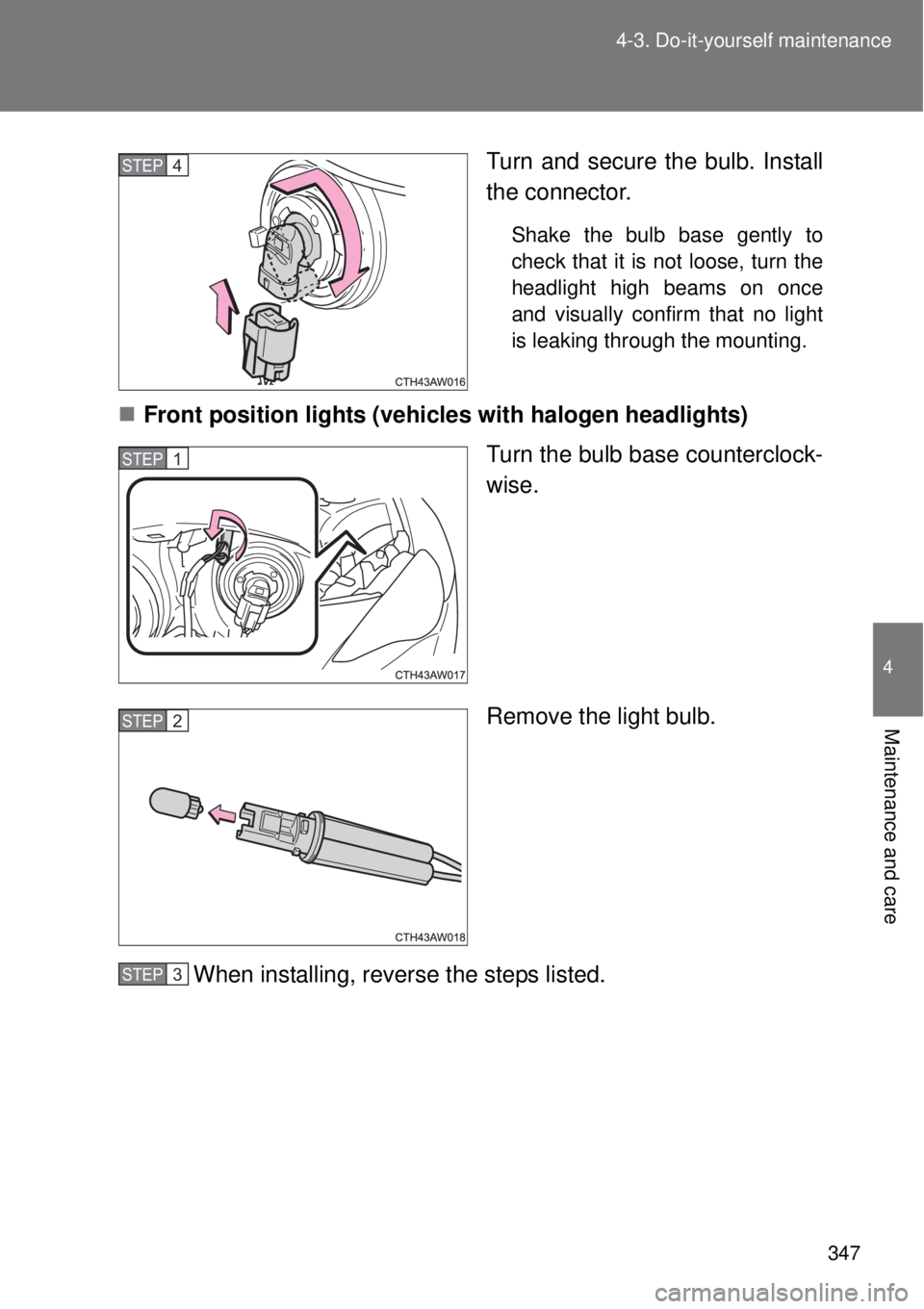 TOYOTA GT86 2014  Owners Manual 347 4-3. Do-it-yourself maintenance
4
Maintenance and care
Turn and secure the bulb. Install
the connector.
Shake the bulb base gently to
check that it is not loose, turn the
headlight high beams on o