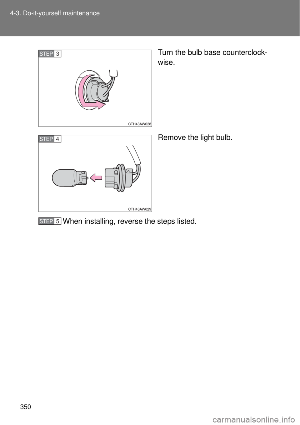 TOYOTA GT86 2014  Owners Manual 350 4-3. Do-it-yourself maintenance
Turn the bulb base counterclock-
wise.
Remove the light bulb.
When installing, reverse the steps listed.STEP 3 
STEP 4 
STEP 5  