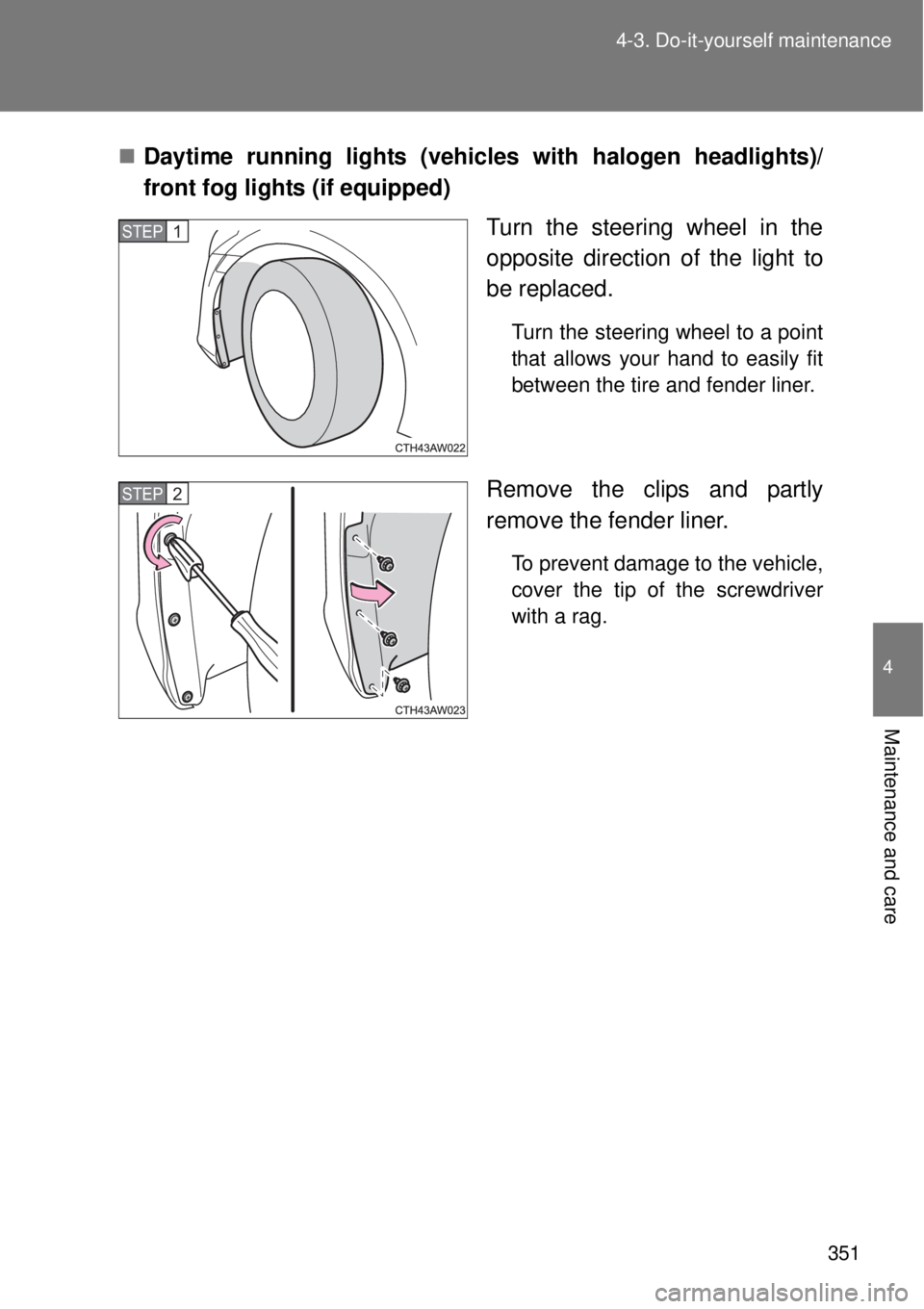 TOYOTA GT86 2014  Owners Manual 351 4-3. Do-it-yourself maintenance
4
Maintenance and care
Daytime running lights (vehicles with halogen headlights)/
front fog lights (if equipped)
Turn the steering wheel in the
opposite directio