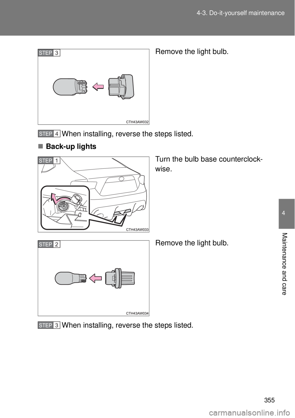 TOYOTA GT86 2014  Owners Manual 355 4-3. Do-it-yourself maintenance
4
Maintenance and care
Remove the light bulb.
When installing, reverse the steps listed.
Back-up lights
Turn the bulb base counterclock-
wise.
Remove the light b