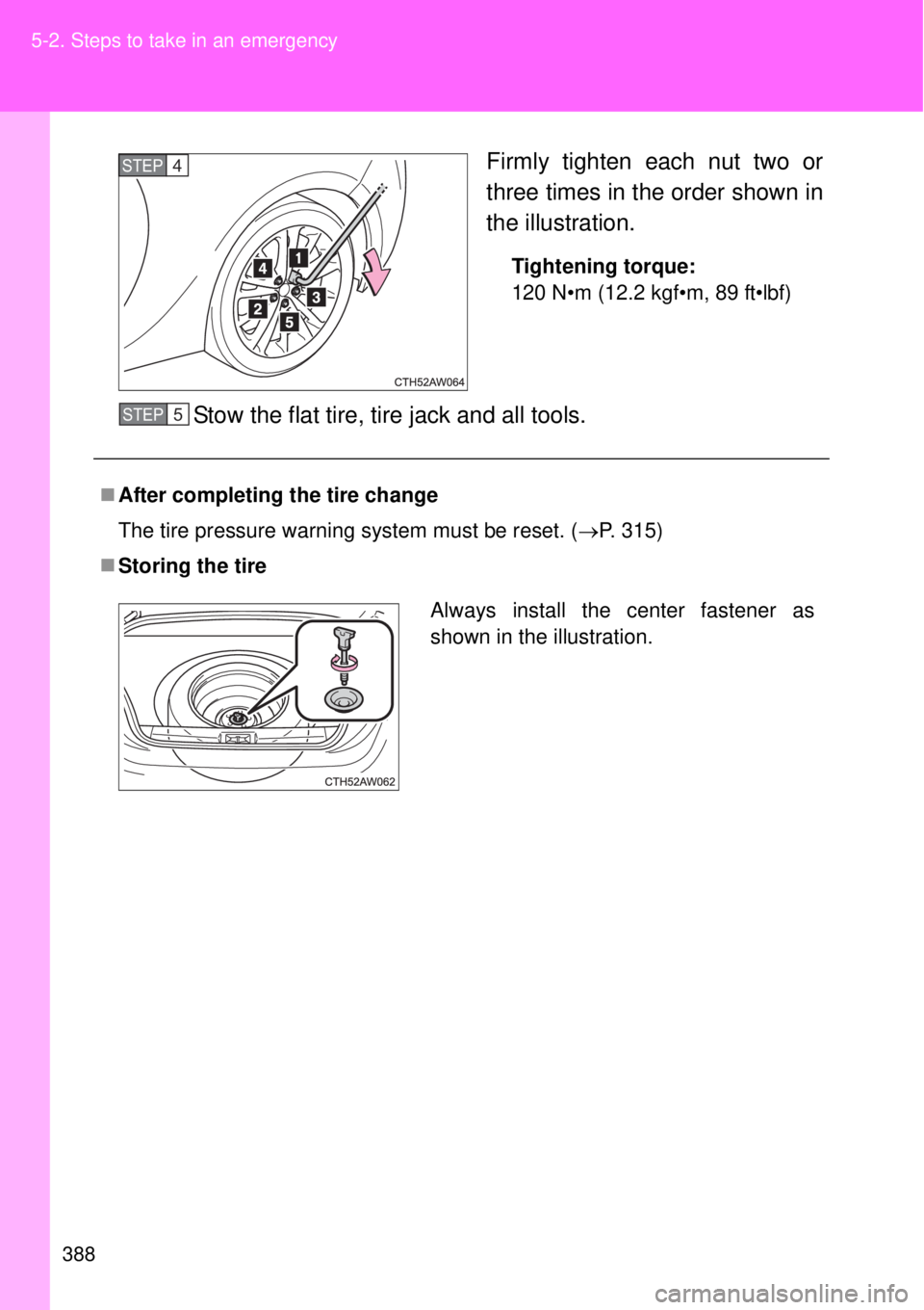 TOYOTA GT86 2014  Owners Manual 388 5-2. Steps to take in an emergency
Firmly tighten each nut two or
three times in the order shown in
the illustration.
Tightening torque:
120 N•m (12.2 kgf•m, 89 ft•lbf)
Stow the flat tire, t