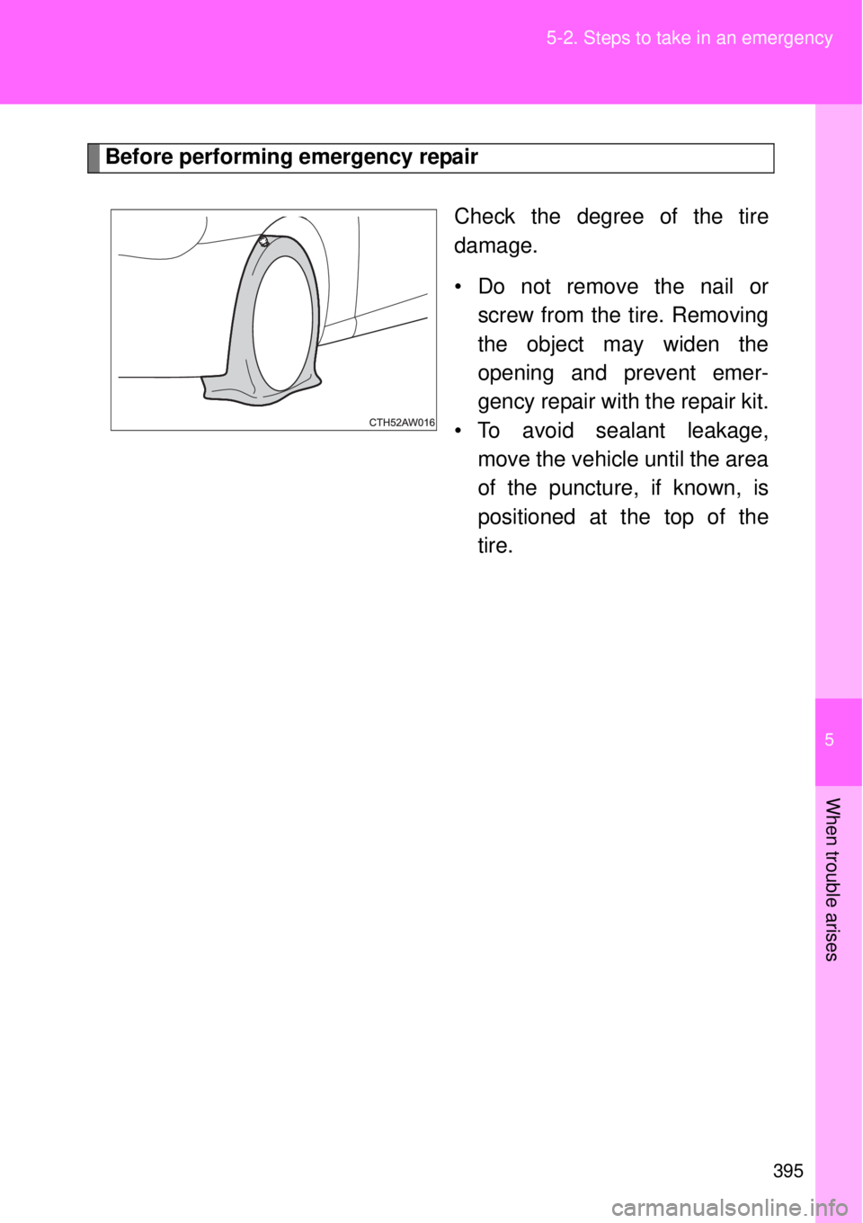 TOYOTA GT86 2014  Owners Manual 5
395 5-2. Steps to take in an emergency
When trouble arises
Before performing emergency repair
Check the degree of the tire
damage.
• Do not remove the nail or
screw from the tire. Removing
the obj