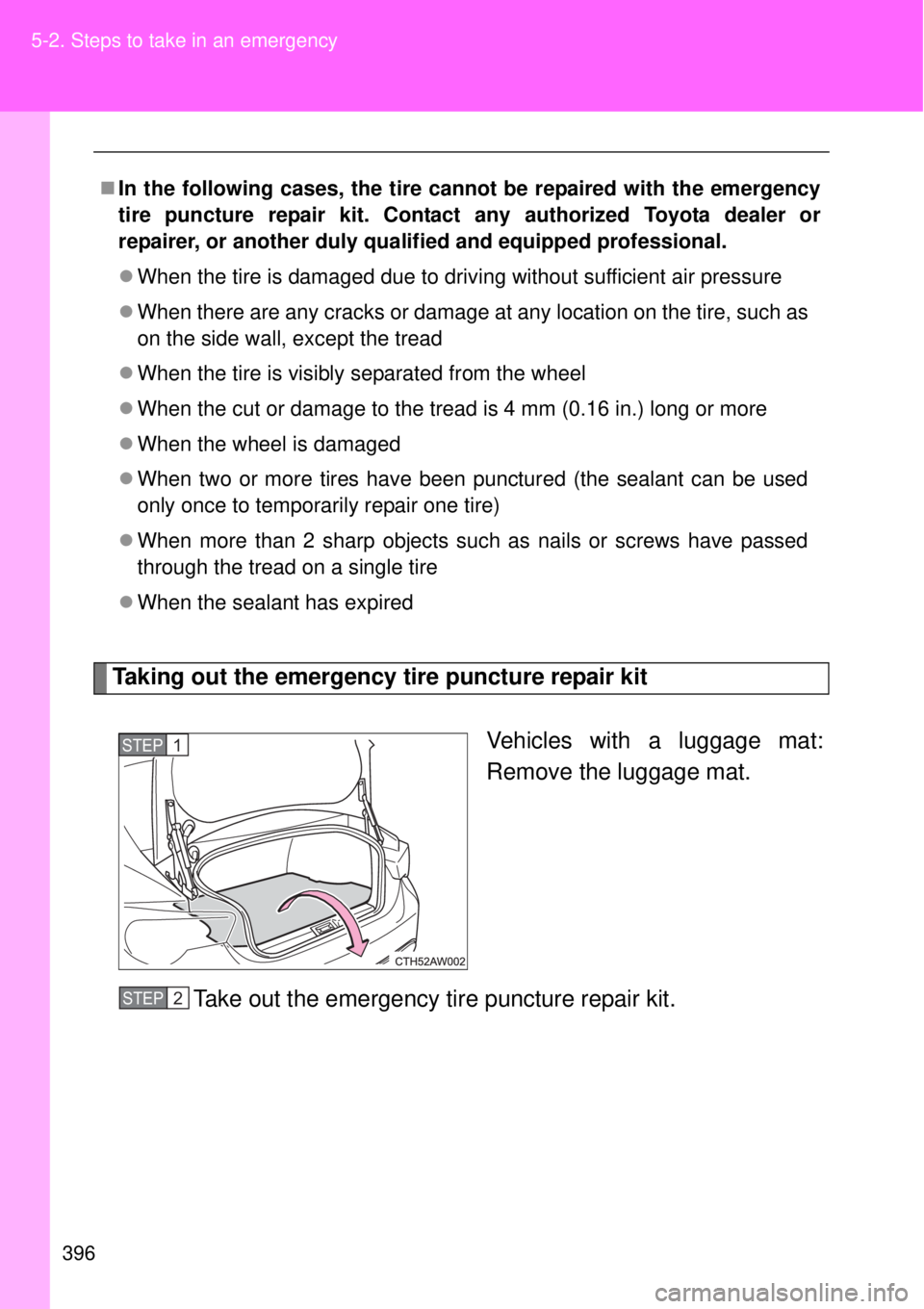 TOYOTA GT86 2014  Owners Manual 396 5-2. Steps to take in an emergency
Taking out the emergency tire puncture repair kit
Vehicles with a luggage mat:
Remove the luggage mat.
Take out the emergency tire puncture repair kit.
In the