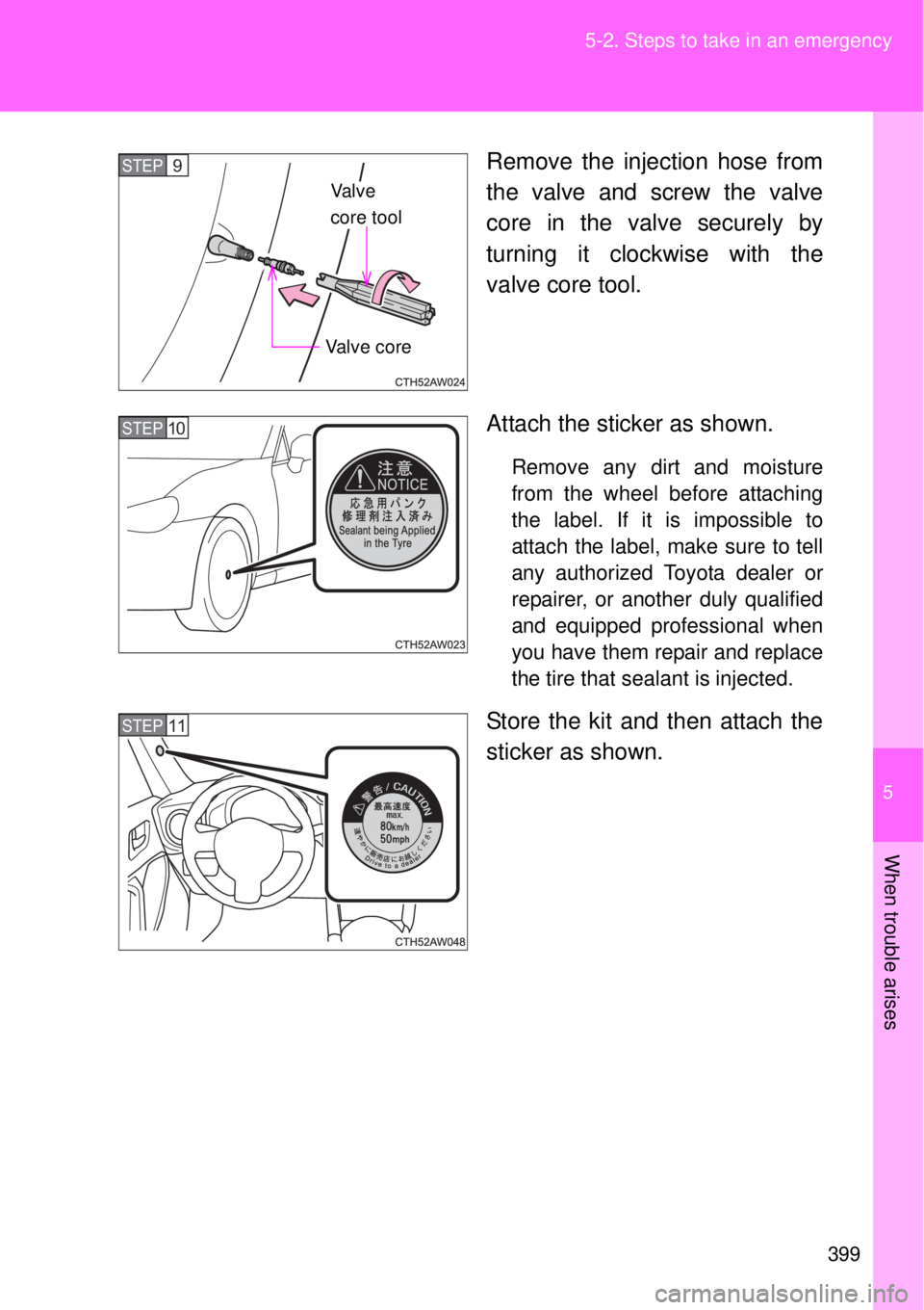 TOYOTA GT86 2014  Owners Manual 5
399 5-2. Steps to take in an emergency
When trouble arises
Remove the injection hose from
the valve and screw the valve
core in the valve securely by
turning it clockwise with the
valve core tool.
A