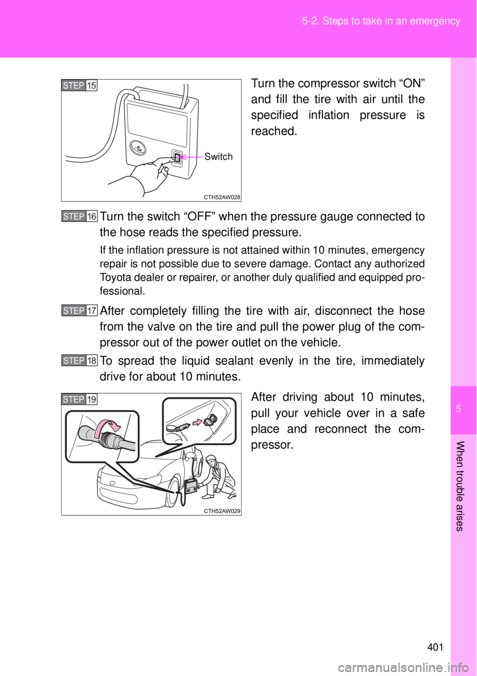 TOYOTA GT86 2014  Owners Manual 5
401 5-2. Steps to take in an emergency
When trouble arises
Turn the compressor switch “ON”
and fill the tire with air until the
specified inflation pressure is
reached.
Turn the switch “OFF”