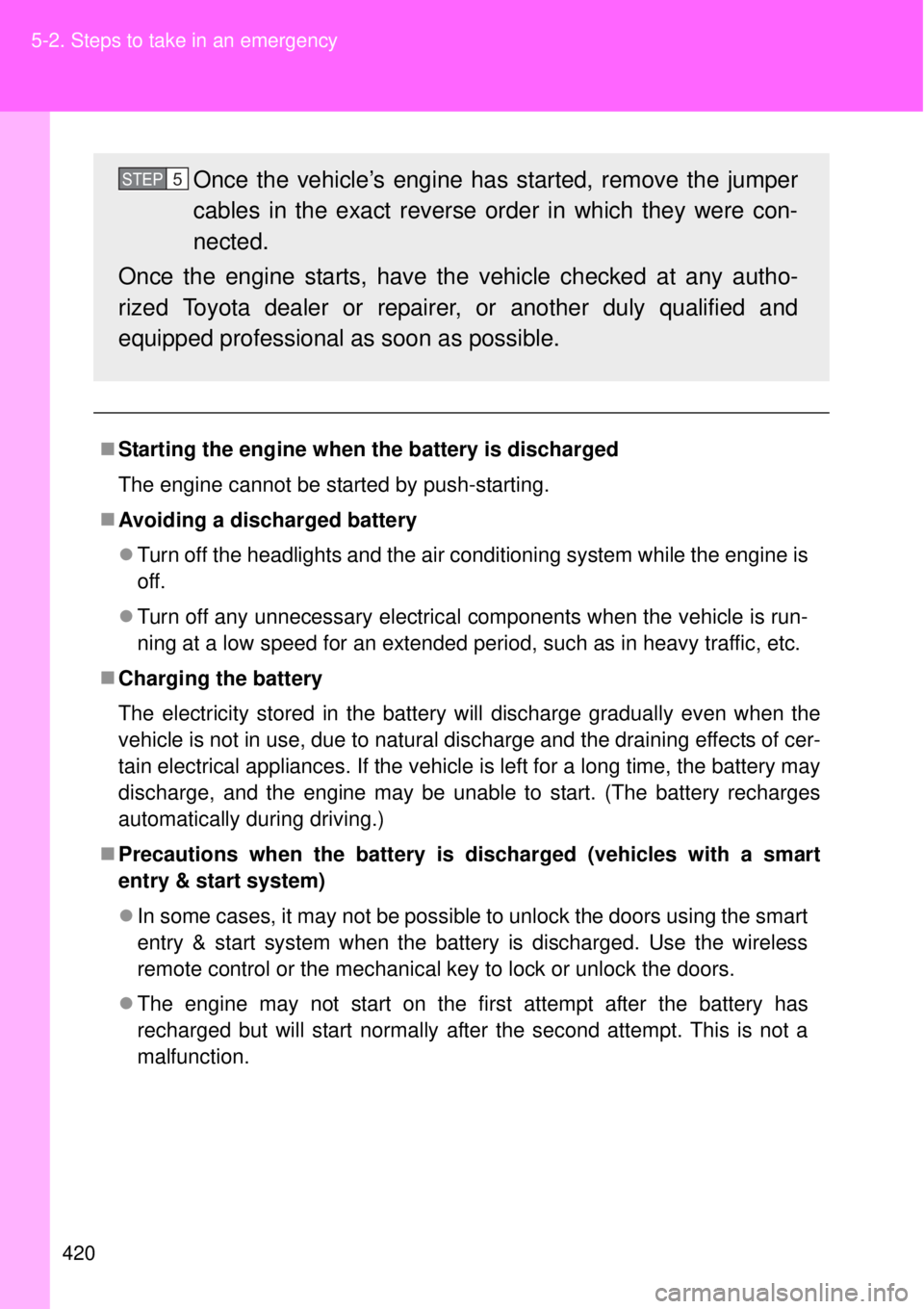 TOYOTA GT86 2014  Owners Manual 420 5-2. Steps to take in an emergency
Starting the engine when the battery is discharged
The engine cannot be started by push-starting.
Avoiding a discharged battery
Turn off the headlights 