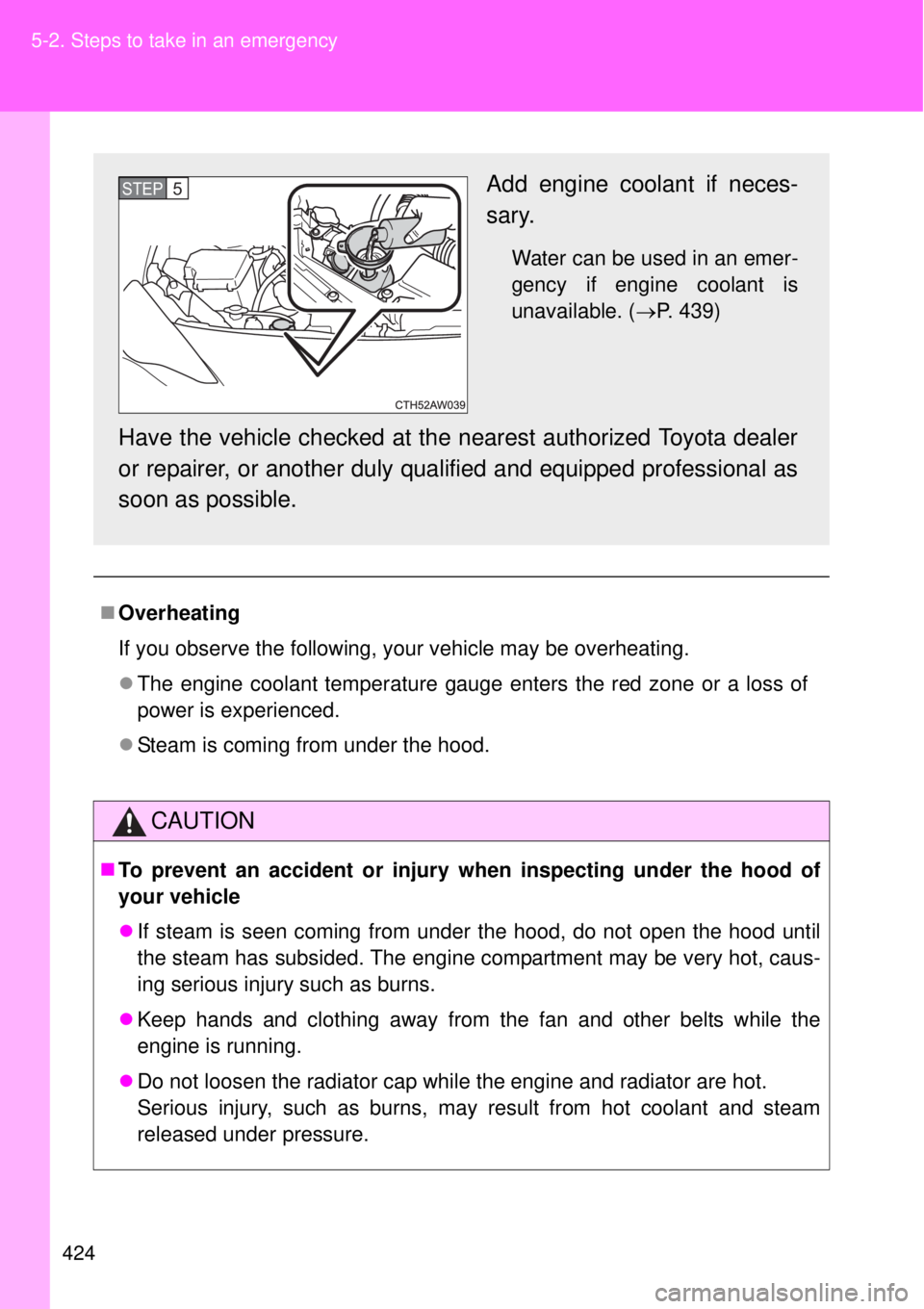 TOYOTA GT86 2014  Owners Manual 424 5-2. Steps to take in an emergency
Overheating
If you observe the following, your vehicle may be overheating.
The engine coolant temperature gauge enters the red zone or a loss of
power is e