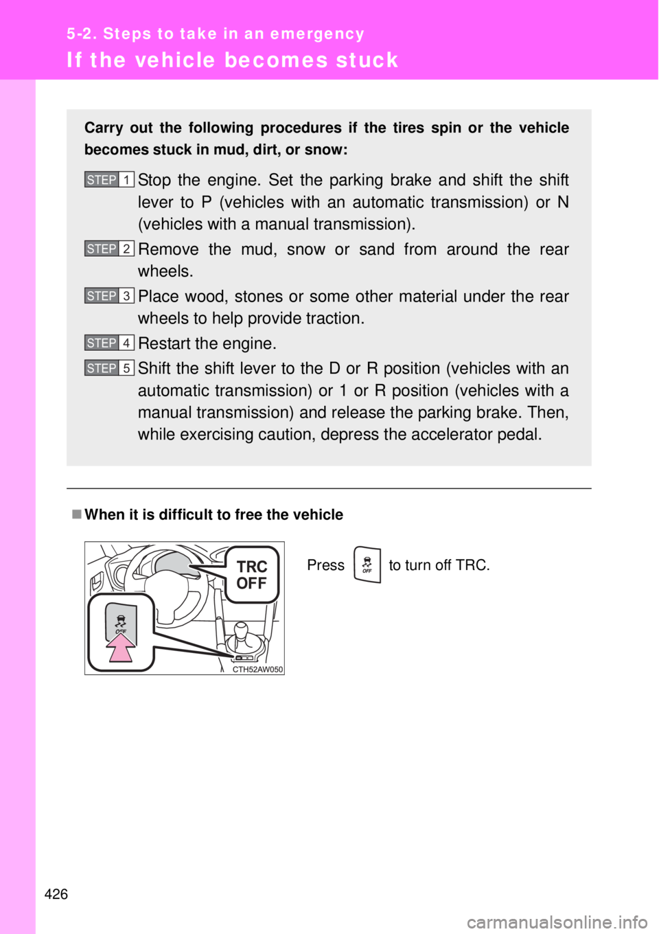 TOYOTA GT86 2014  Owners Manual 426
5-2. Steps to take in an emergency
If the vehicle becomes stuck
When it is difficult to free the vehicle
Carry out the following procedures if the tires spin or the vehicle
becomes stuck in mud