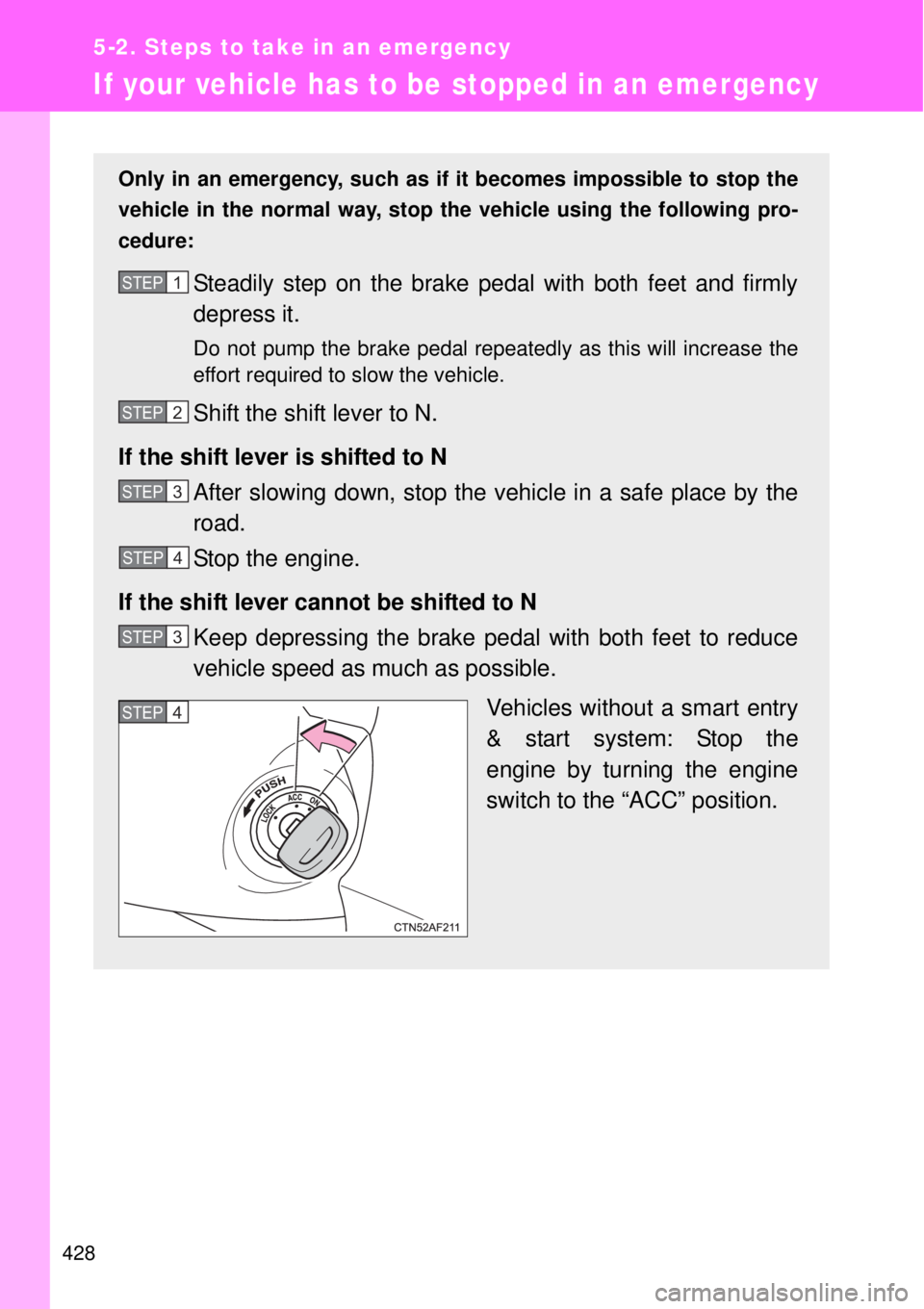 TOYOTA GT86 2014  Owners Manual 428
5-2. Steps to take in an emergency
If your vehicle has to be stopped in an emergency
Only in an emergency, such as if it becomes impossible to stop the
vehicle in the normal way, stop the vehicle 