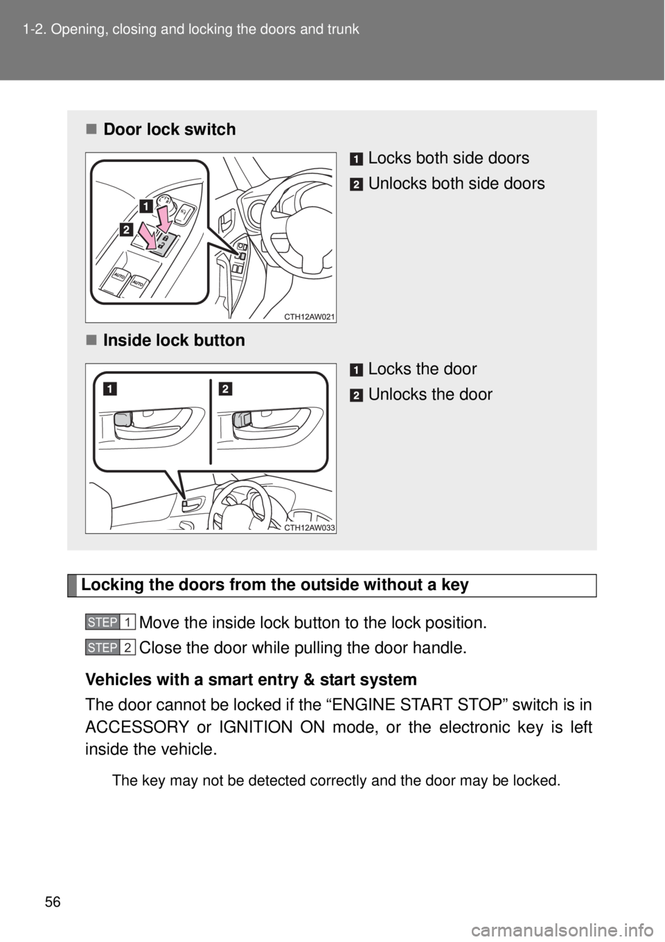 TOYOTA GT86 2014 Workshop Manual 56 1-2. Opening, closing and locking the doors and trunk
Locking the doors from the outside without a key
Move the inside lock button to the lock position.
Close the door while pulling the door handle