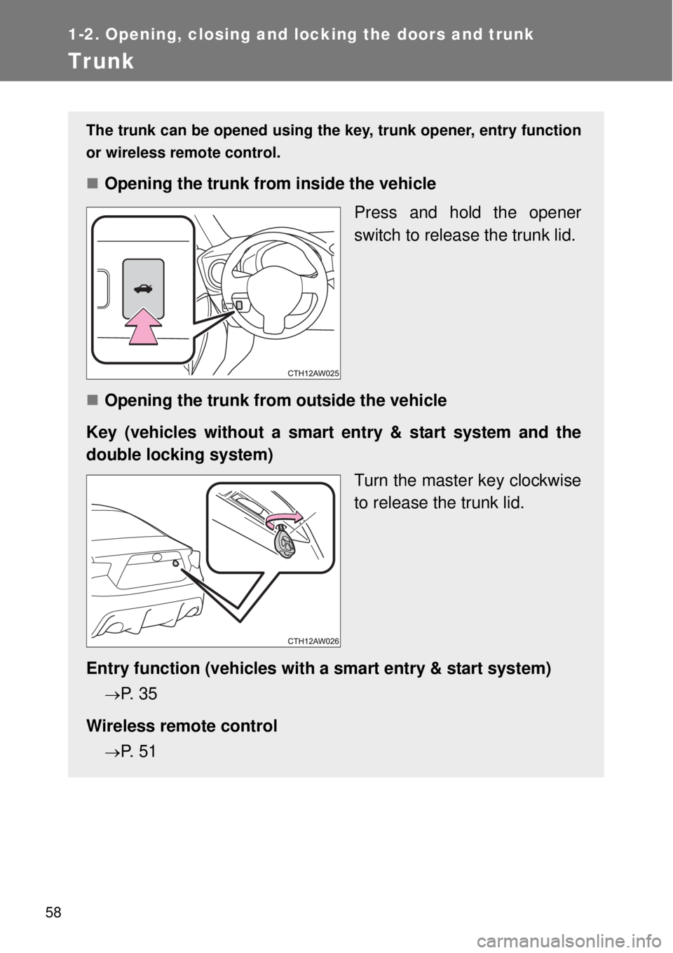 TOYOTA GT86 2014 Workshop Manual 58
1-2. Opening, closing and locking the doors and trunk
Trunk
The trunk can be opened using the key, trunk opener, entry function
or wireless remote control. 
Opening the trunk from inside the veh